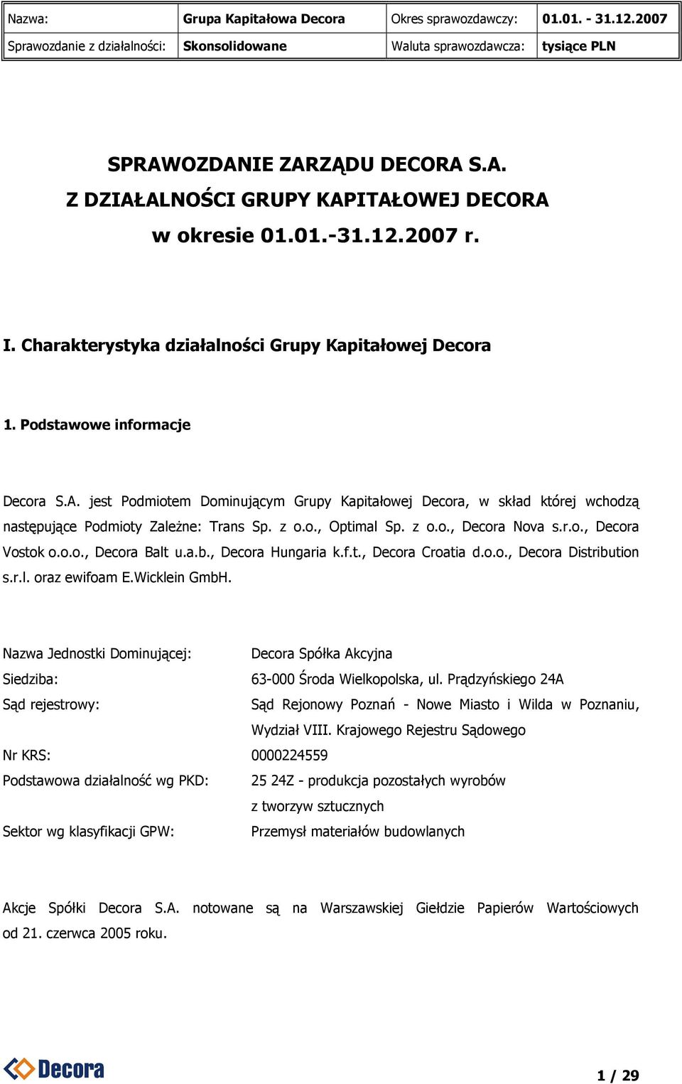 Nazwa Jednostki Dominującej: Decora Spółka Akcyjna Siedziba: 63-000 Środa Wielkopolska, ul. Prądzyńskiego 24A Sąd rejestrowy: Sąd Rejonowy Poznań - Nowe Miasto i Wilda w Poznaniu, Wydział VIII.