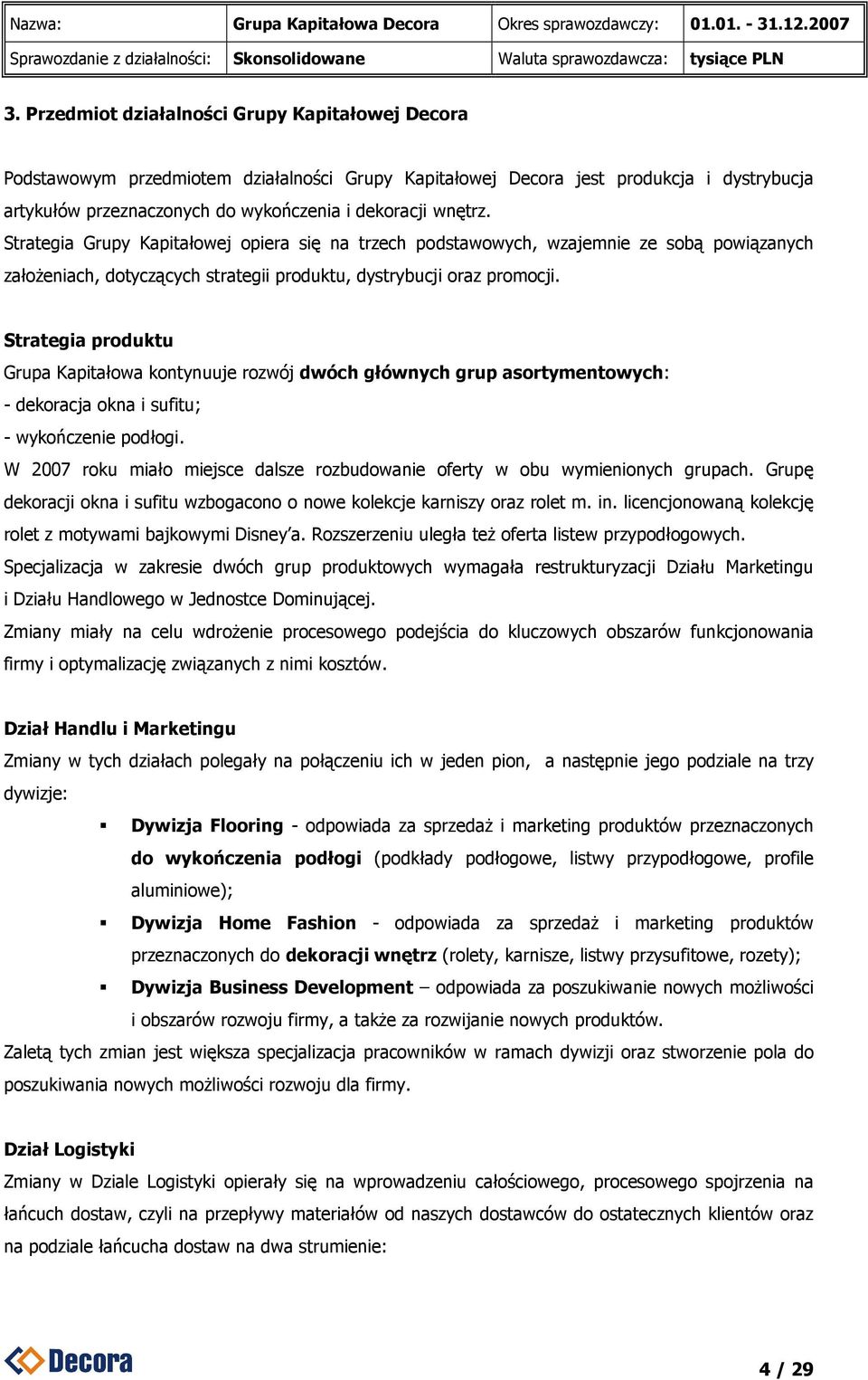 Strategia produktu Grupa Kapitałowa kontynuuje rozwój dwóch głównych grup asortymentowych: - dekoracja okna i sufitu; - wykończenie podłogi.