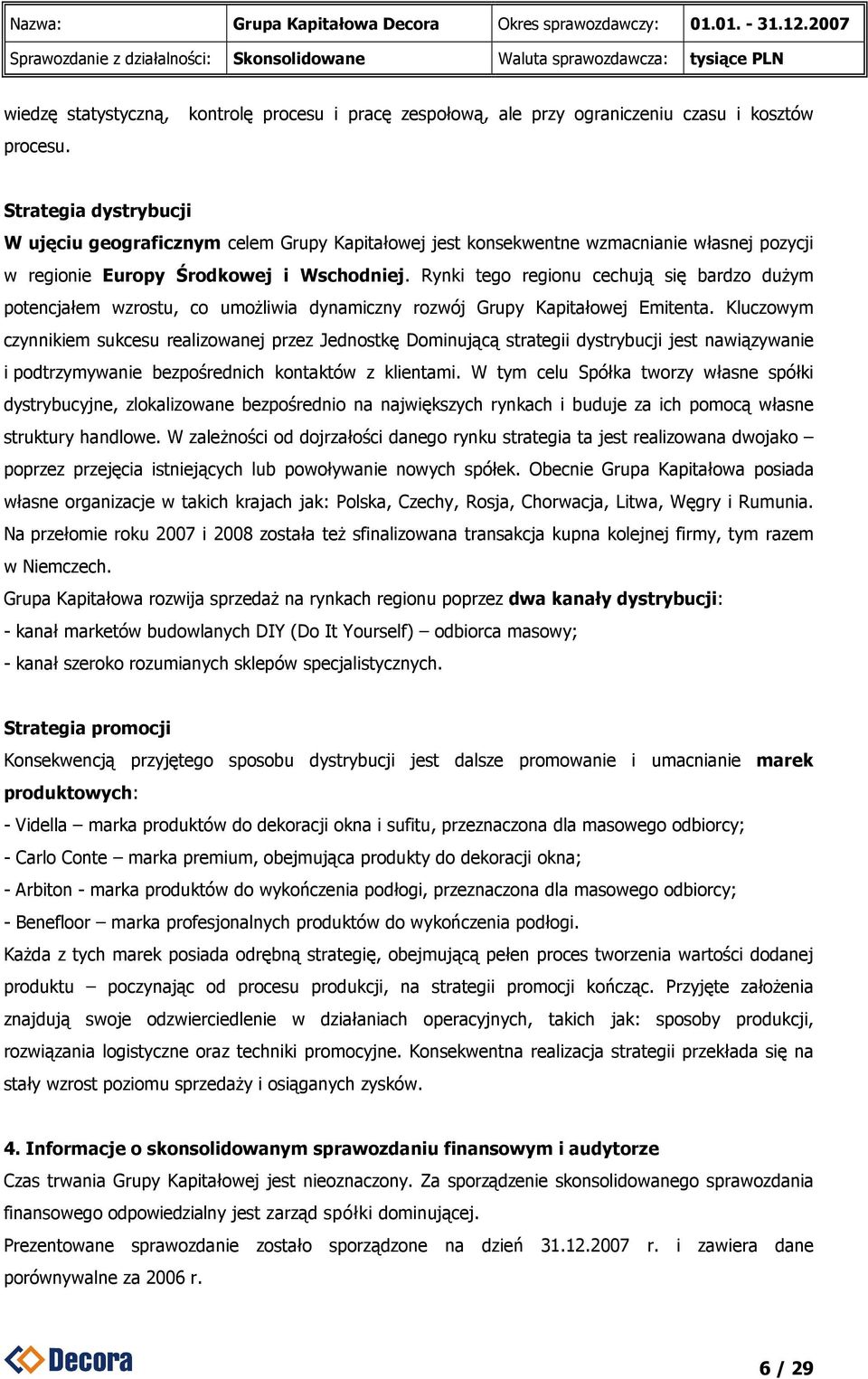 Rynki tego regionu cechują się bardzo duŝym potencjałem wzrostu, co umoŝliwia dynamiczny rozwój Grupy Kapitałowej Emitenta.