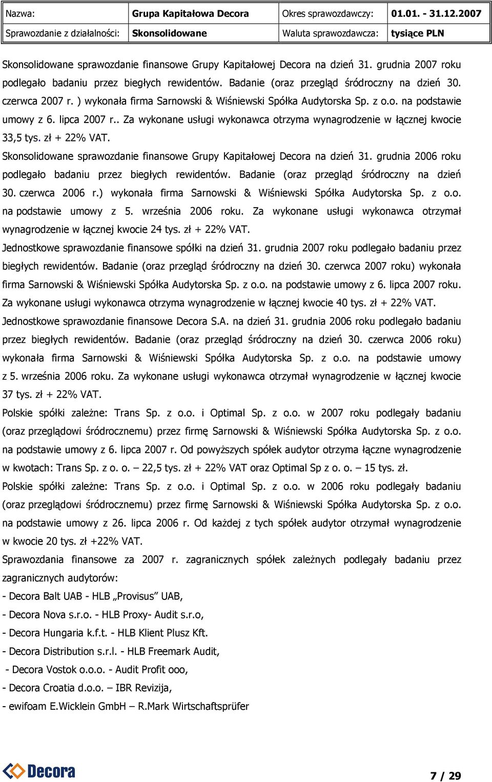 zł + 22% VAT. Skonsolidowane sprawozdanie finansowe Grupy Kapitałowej Decora na dzień 31. grudnia 2006 roku podlegało badaniu przez biegłych rewidentów. Badanie (oraz przegląd śródroczny na dzień 30.