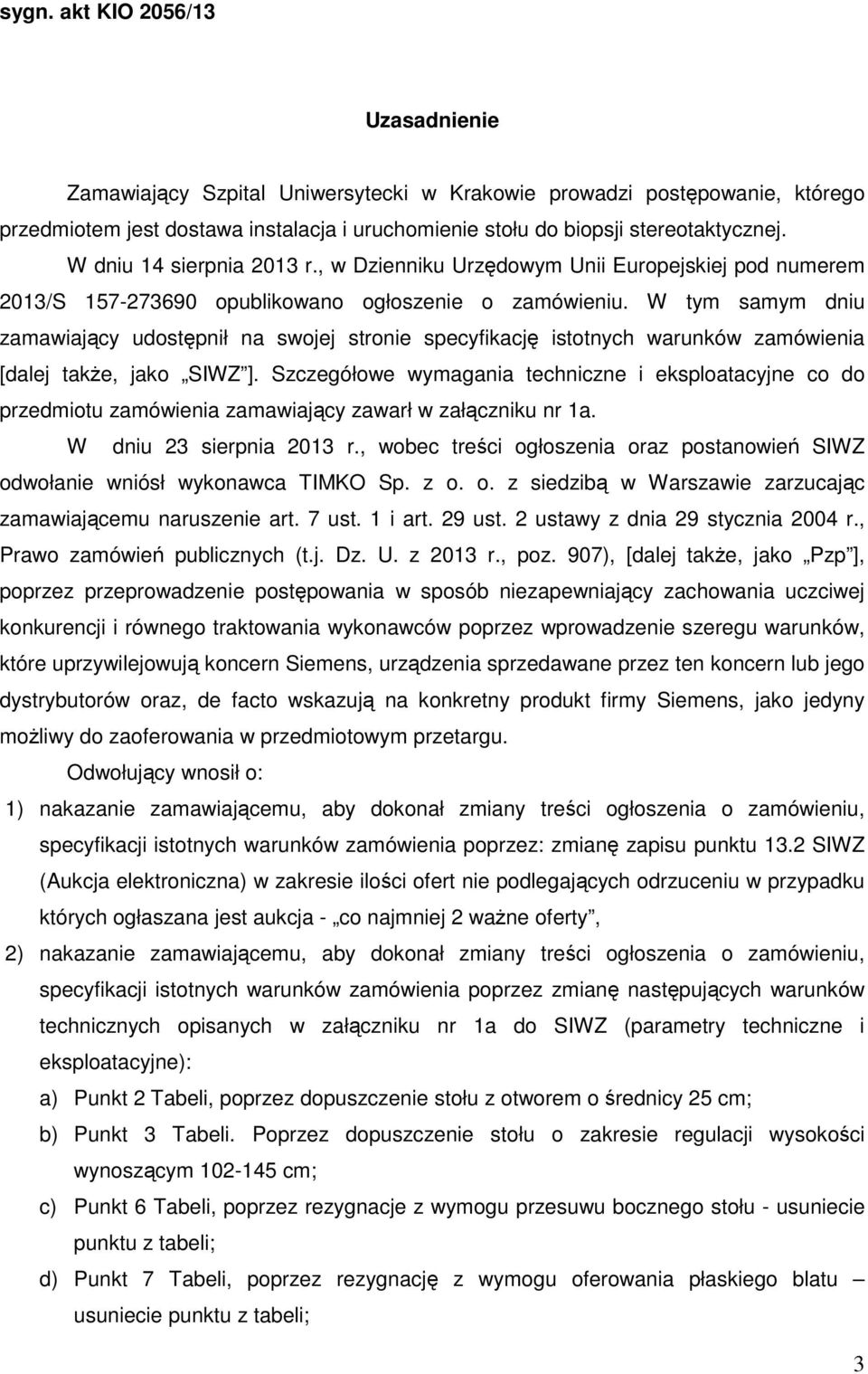 W tym samym dniu zamawiający udostępnił na swojej stronie specyfikację istotnych warunków zamówienia [dalej także, jako SIWZ ].