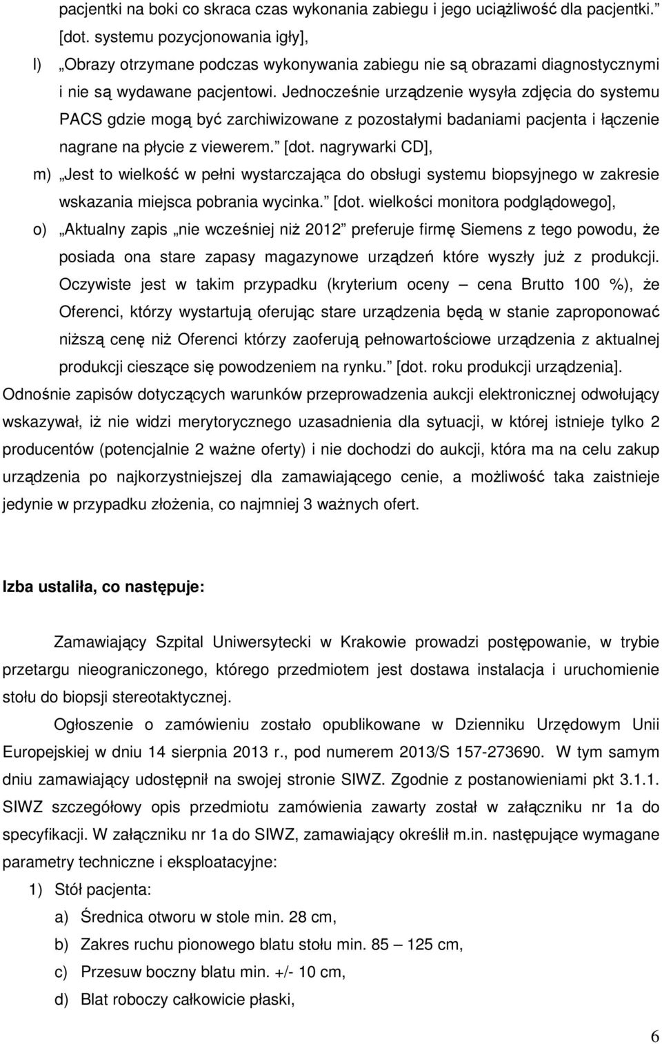 Jednocześnie urządzenie wysyła zdjęcia do systemu PACS gdzie mogą być zarchiwizowane z pozostałymi badaniami pacjenta i łączenie nagrane na płycie z viewerem. [dot.