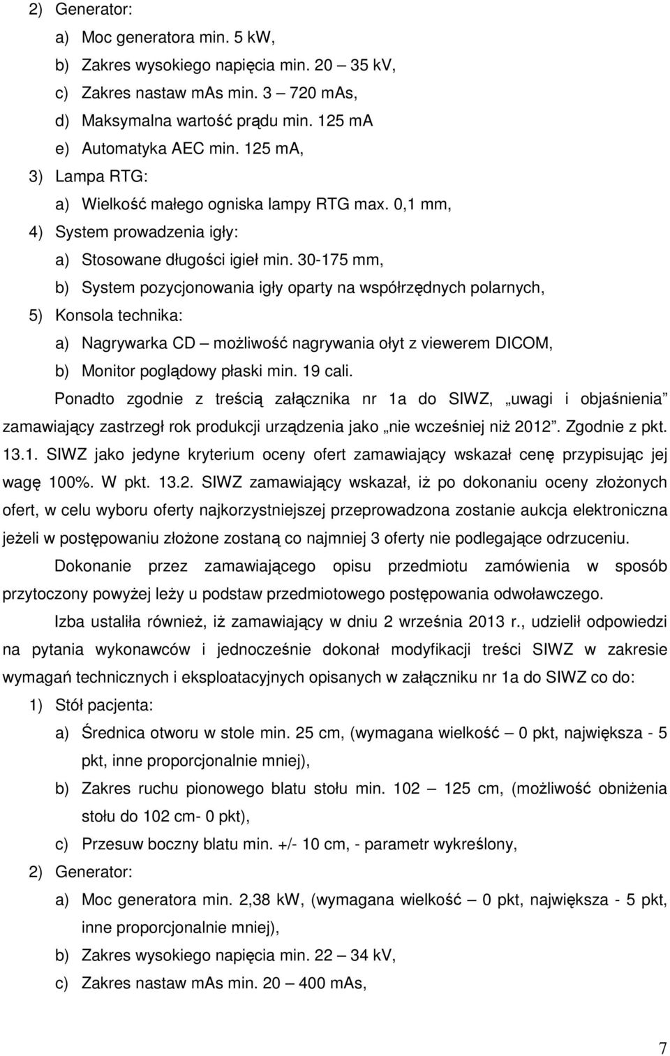 30-175 mm, b) System pozycjonowania igły oparty na współrzędnych polarnych, 5) Konsola technika: a) Nagrywarka CD możliwość nagrywania ołyt z viewerem DICOM, b) Monitor poglądowy płaski min. 19 cali.