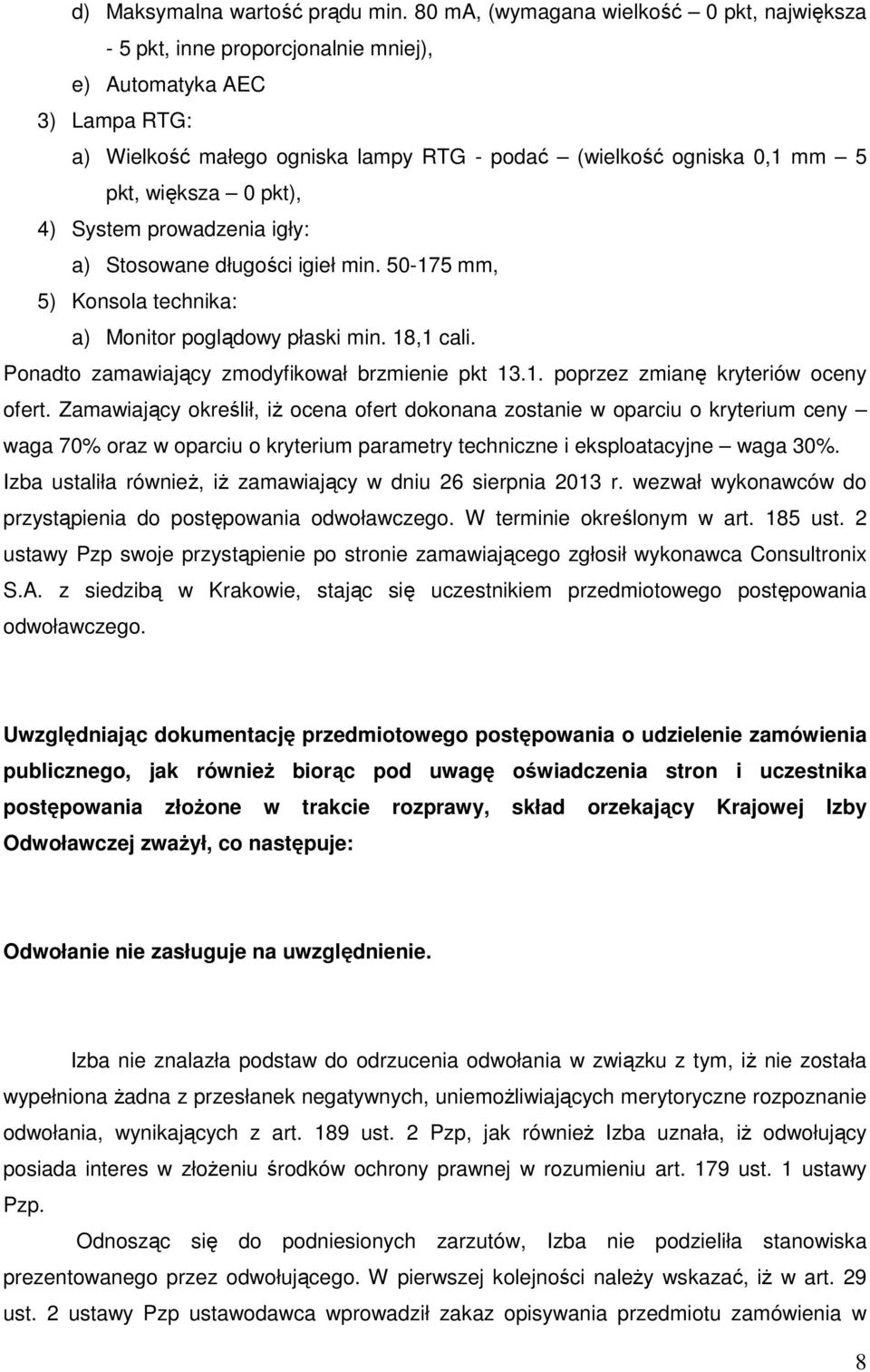 0 pkt), 4) System prowadzenia igły: a) Stosowane długości igieł min. 50-175 mm, 5) Konsola technika: a) Monitor poglądowy płaski min. 18,1 cali. Ponadto zamawiający zmodyfikował brzmienie pkt 13.1. poprzez zmianę kryteriów oceny ofert.