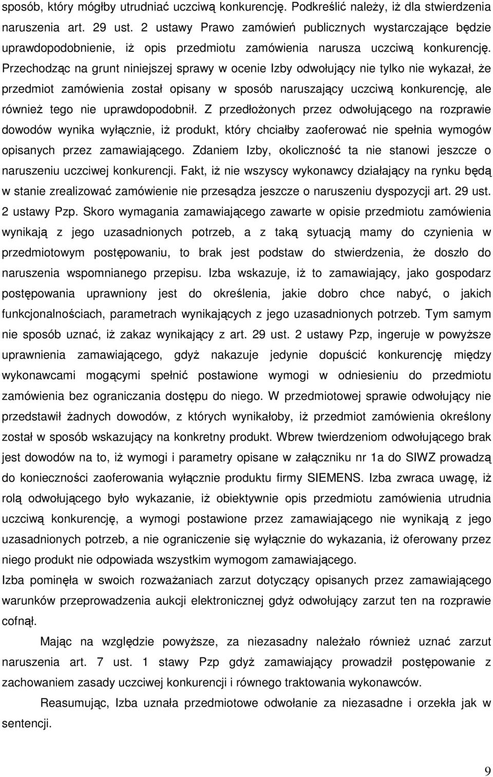 Przechodząc na grunt niniejszej sprawy w ocenie Izby odwołujący nie tylko nie wykazał, że przedmiot zamówienia został opisany w sposób naruszający uczciwą konkurencję, ale również tego nie