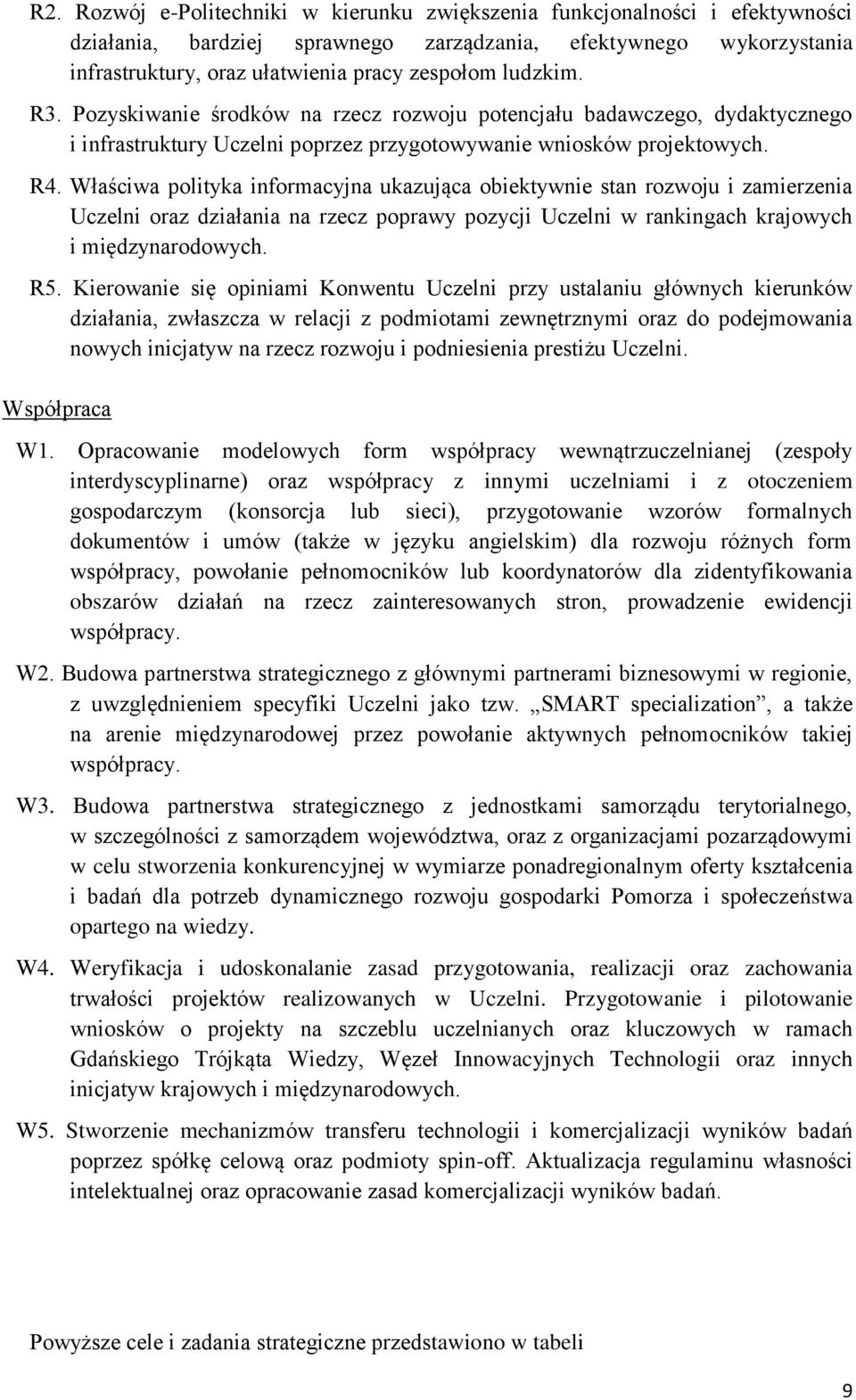 Właściwa polityka informacyjna ukazująca obiektywnie stan rozwoju i zamierzenia Uczelni oraz działania na rzecz poprawy pozycji Uczelni w rankingach krajowych i międzynarodowych. R5.