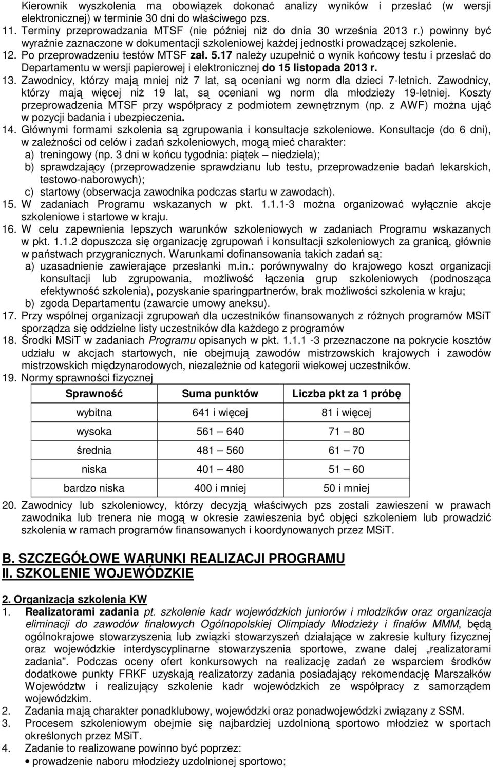 Po przeprowadzeniu testów MTSF zał. 5.17 należy uzupełnić o wynik końcowy testu i przesłać do Departamentu w wersji papierowej i elektronicznej do 15 listopada 2013 r. 13.