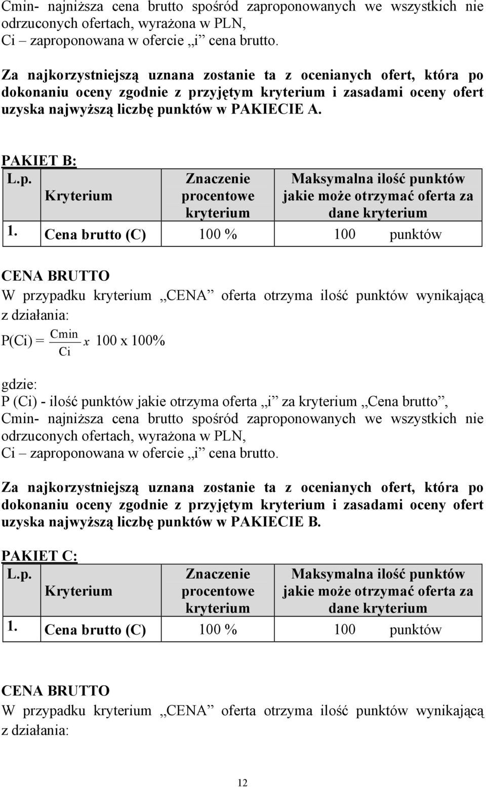 Cena brutto (C) 100 % 100 punktów CENA BRUTTO W przypadku kryterium CENA oferta otrzyma ilość punktów wynikającą z działania: P(Ci) = Cmin Ci x 100 x 100% gdzie: P (Ci) - ilość punktów jakie otrzyma