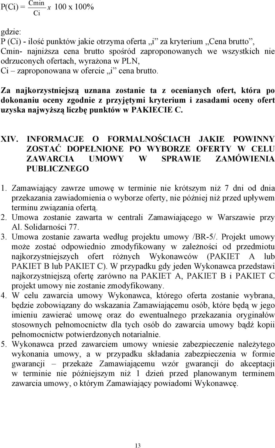 Za najkorzystniejszą uznana zostanie ta z ocenianych ofert, która po dokonaniu oceny zgodnie z przyjętymi kryterium i zasadami oceny ofert uzyska najwyższą liczbę punktów w PAKIECIE C. XIV.