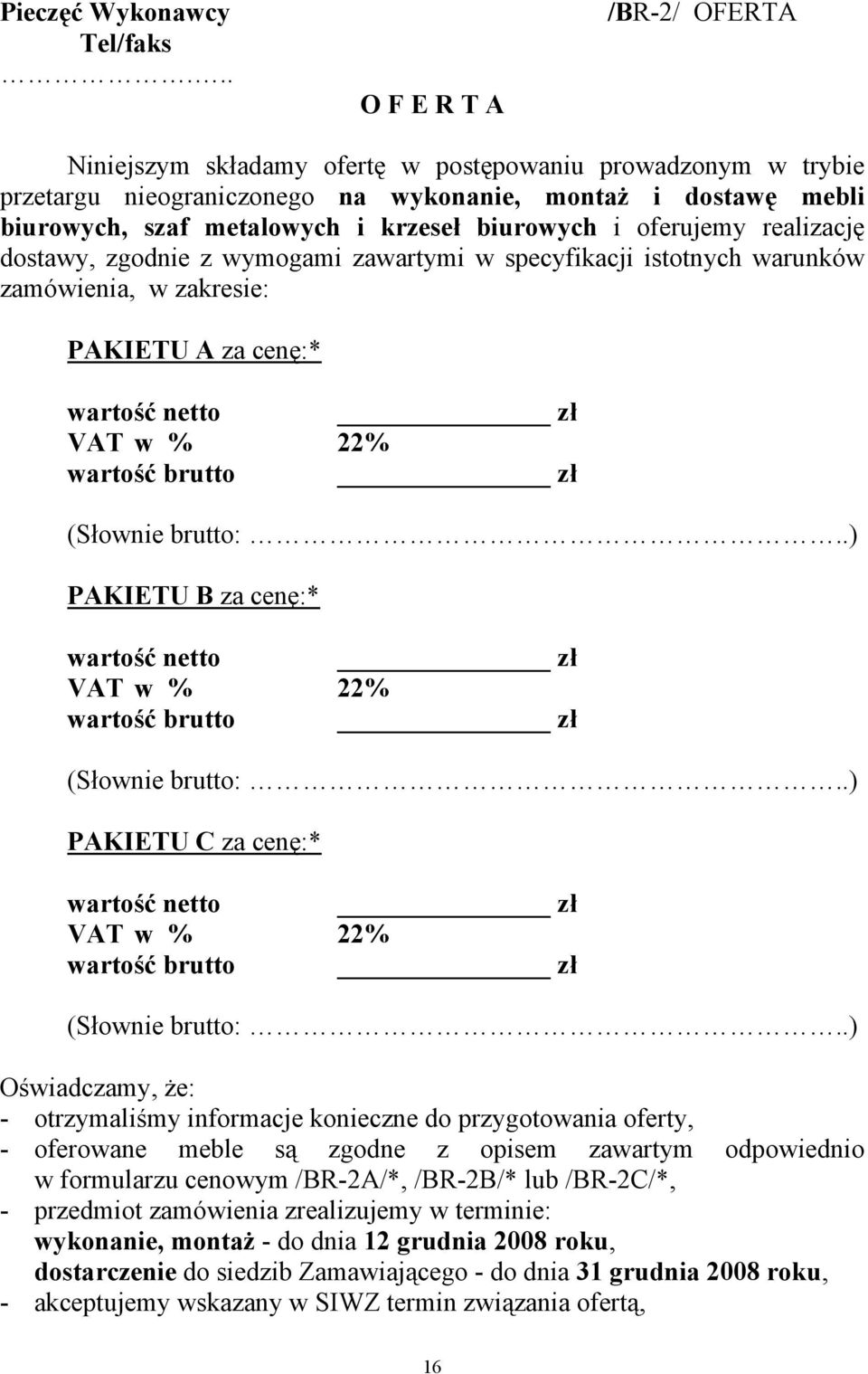 biurowych i oferujemy realizację dostawy, zgodnie z wymogami zawartymi w specyfikacji istotnych warunków zamówienia, w zakresie: PAKIETU A za cenę:* wartość netto zł VAT w % 22% wartość brutto zł