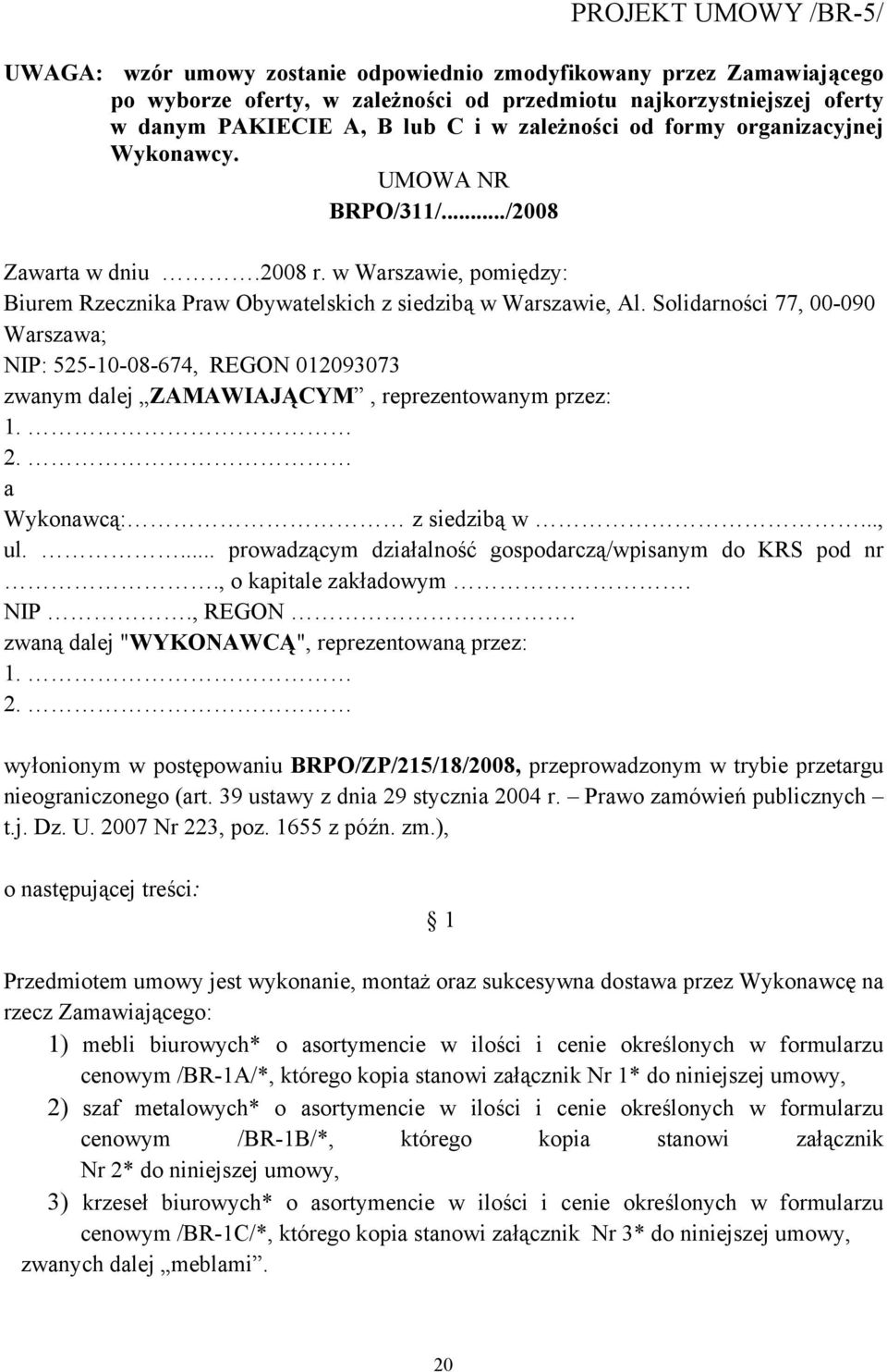 Solidarności 77, 00-090 Warszawa; NIP: 525-10-08-674, REGON 012093073 zwanym dalej ZAMAWIAJĄCYM, reprezentowanym przez: 1. 2. a Wykonawcą: z siedzibą w..., ul.