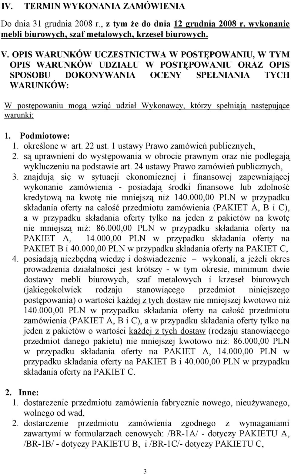 spełniają następujące warunki: 1. Podmiotowe: 1. określone w art. 22 ust. 1 ustawy Prawo zamówień publicznych, 2.