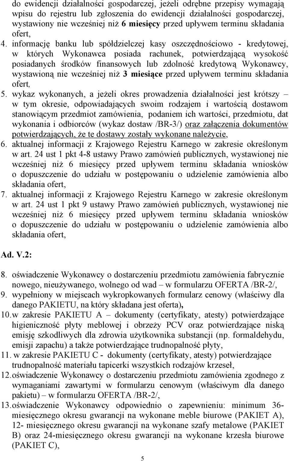 informację banku lub spółdzielczej kasy oszczędnościowo - kredytowej, w których Wykonawca posiada rachunek, potwierdzającą wysokość posiadanych środków finansowych lub zdolność kredytową Wykonawcy,