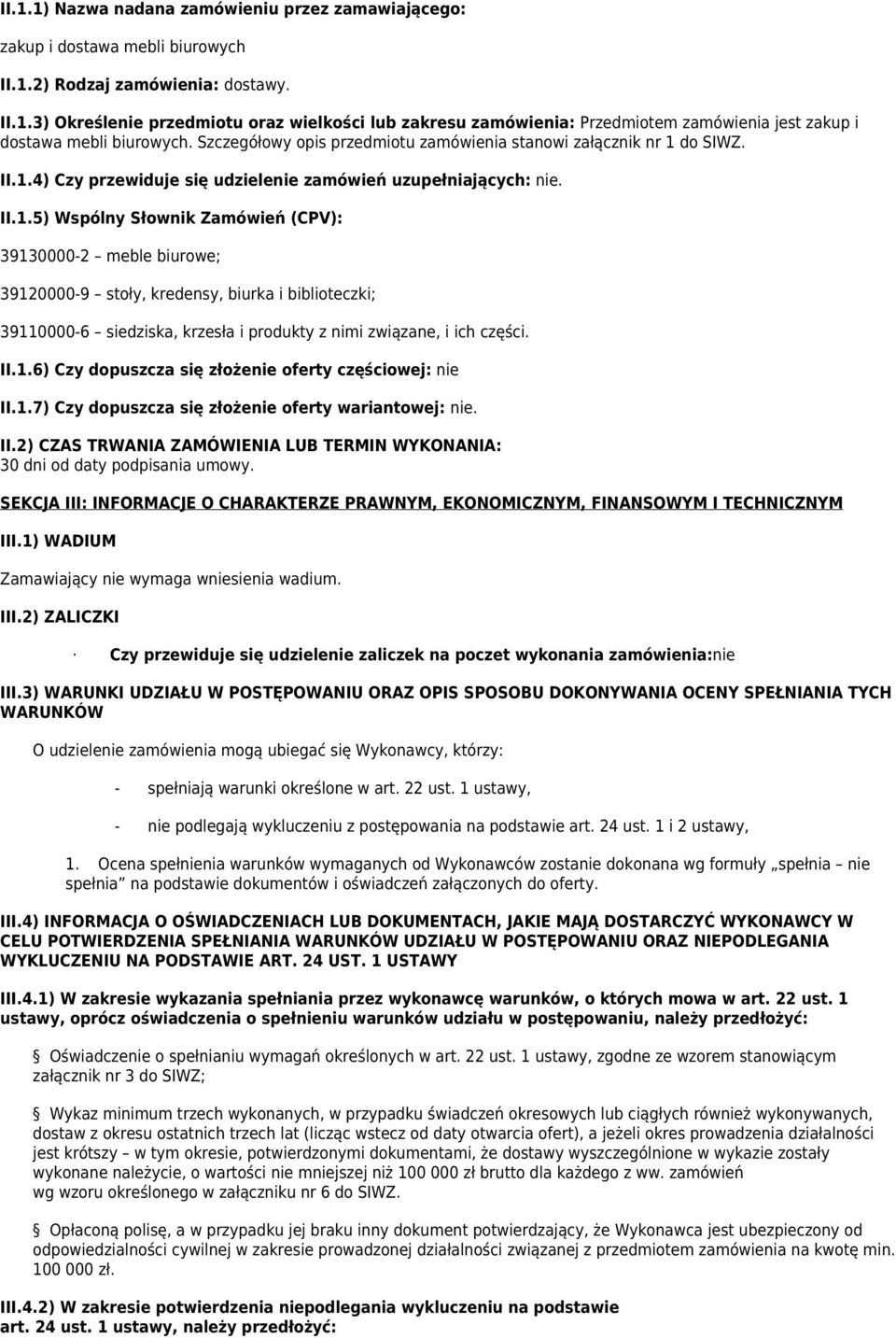 do SIWZ. II.1.4) Czy przewiduje się udzielenie zamówień uzupełniających: nie. II.1.5) Wspólny Słownik Zamówień (CPV): 39130000-2 meble biurowe; 39120000-9 stoły, kredensy, biurka i biblioteczki; 39110000-6 siedziska, krzesła i produkty z nimi związane, i ich części.