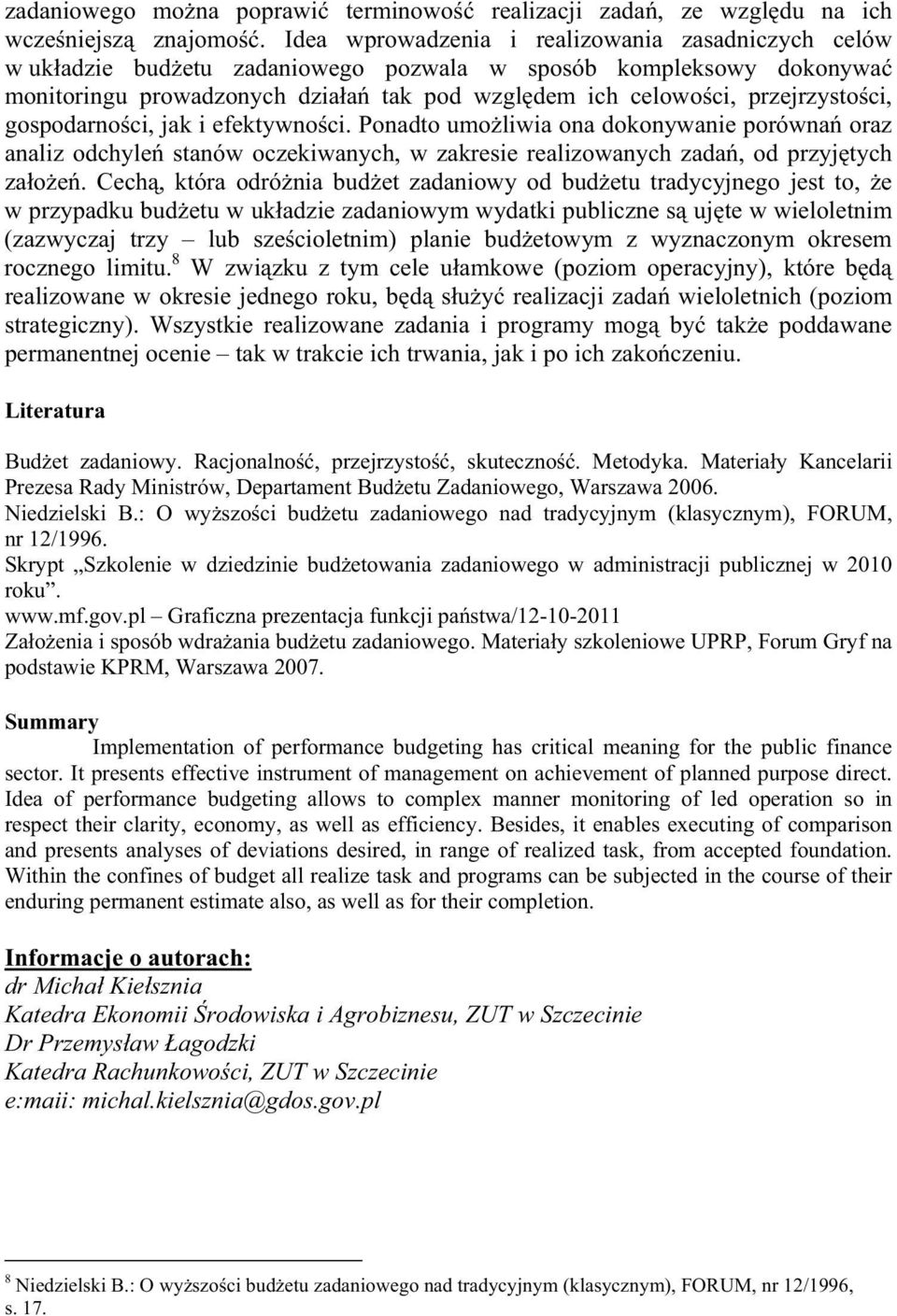 ci, gospodarno ci, jak i efektywno ci. Ponadto umo liwia ona dokonywanie porówna oraz analiz odchyle stanów oczekiwanych, w zakresie realizowanych zada, od przyj tych za o e.