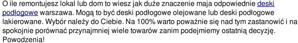 Mogą to być deski podłogowe olejowane lub deski podłogowe lakierowane.