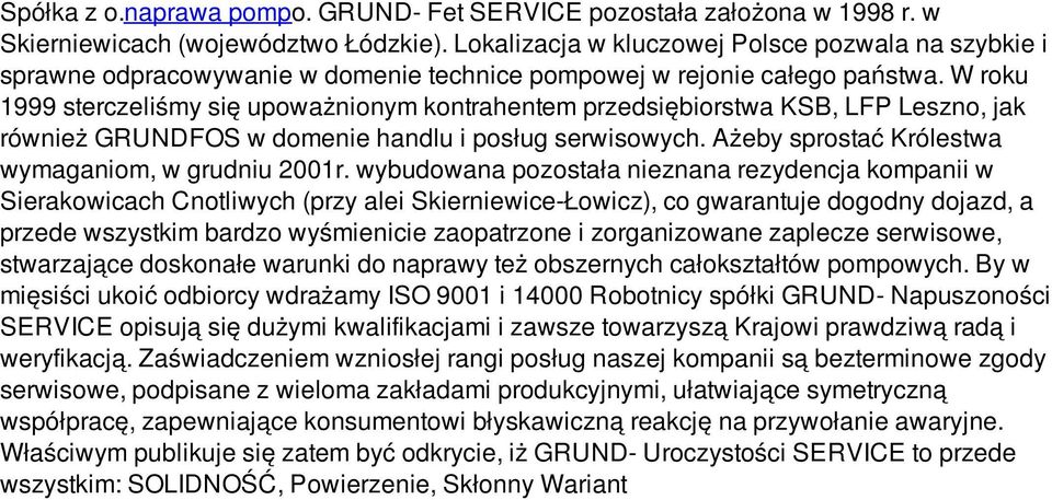 W roku 1999 sterczeliśmy się upoważnionym kontrahentem przedsiębiorstwa KSB, LFP Leszno, jak również GRUNDFOS w domenie handlu i posług serwisowych.