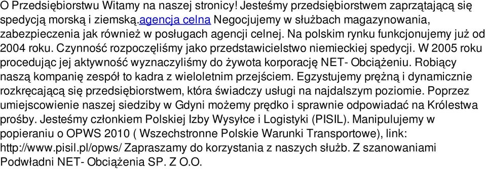 Czynność rozpoczęliśmy jako przedstawicielstwo niemieckiej spedycji. W 2005 roku procedując jej aktywność wyznaczyliśmy do żywota korporację NET- Obciążeniu.