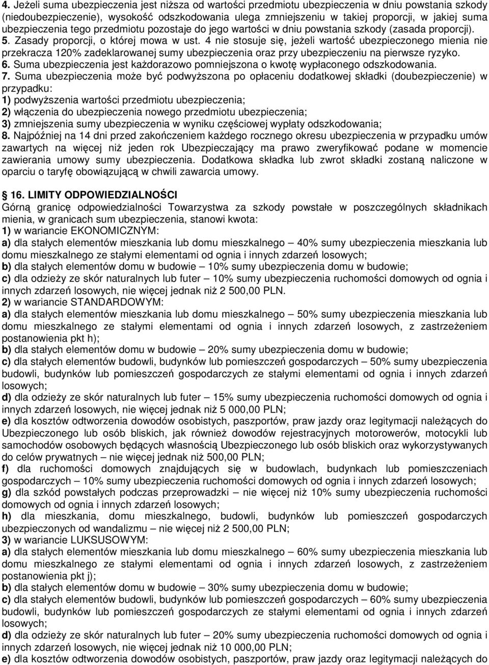 4 nie stosuje się, jeŝeli wartość ubezpieczonego mienia nie przekracza 120% zadeklarowanej sumy ubezpieczenia oraz przy ubezpieczeniu na pierwsze ryzyko. 6.