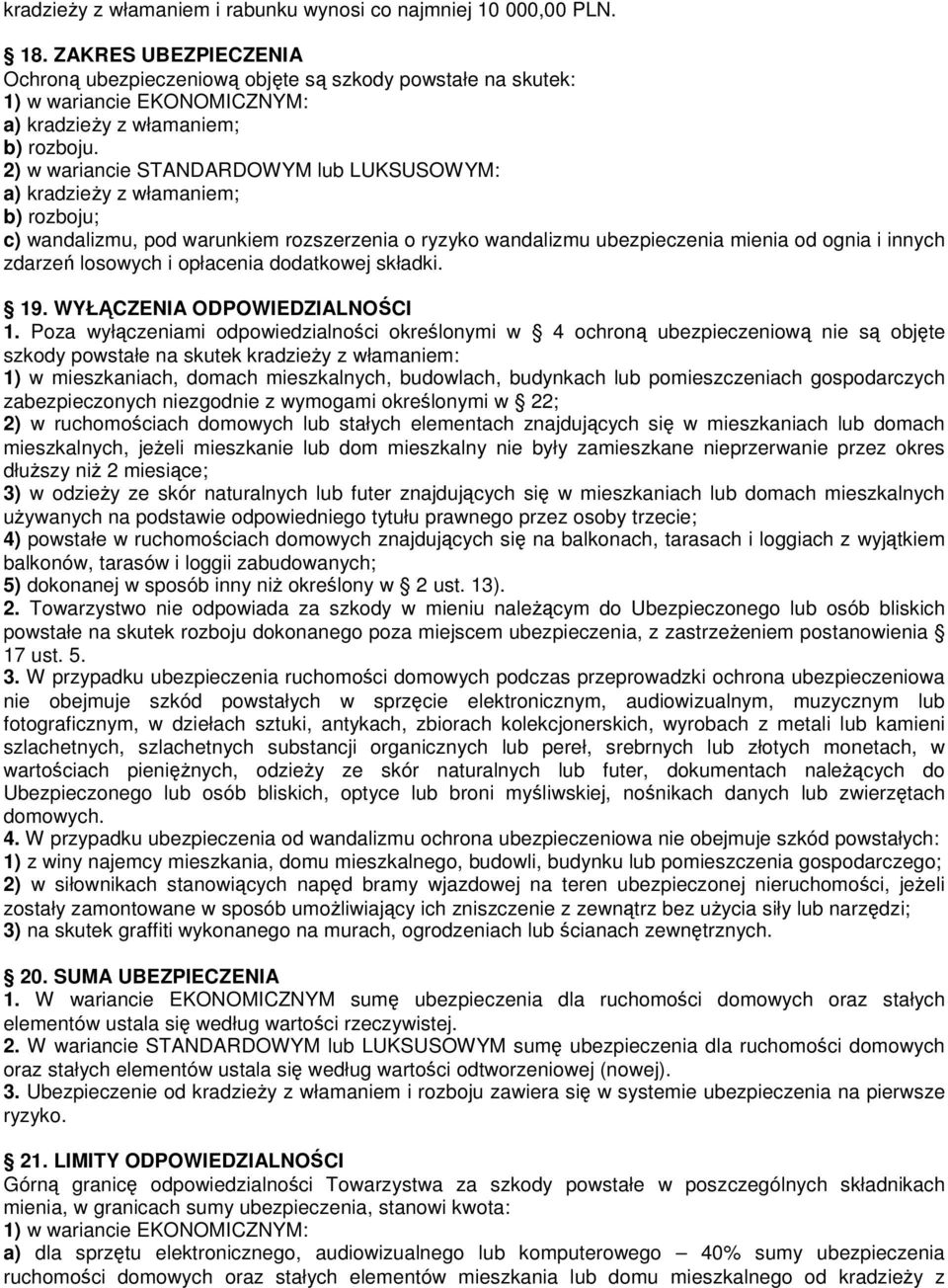 2) w wariancie STANDARDOWYM lub LUKSUSOWYM: a) kradzieŝy z włamaniem; b) rozboju; c) wandalizmu, pod warunkiem rozszerzenia o ryzyko wandalizmu ubezpieczenia mienia od ognia i innych zdarzeń losowych