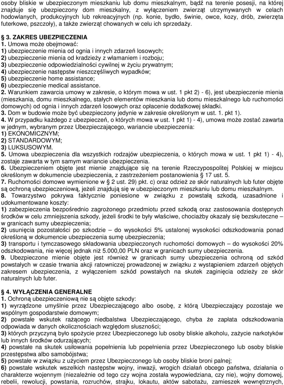 Umowa moŝe obejmować: 1) ubezpieczenie mienia od ognia i innych zdarzeń losowych; 2) ubezpieczenie mienia od kradzieŝy z włamaniem i rozboju; 3) ubezpieczenie odpowiedzialności cywilnej w Ŝyciu