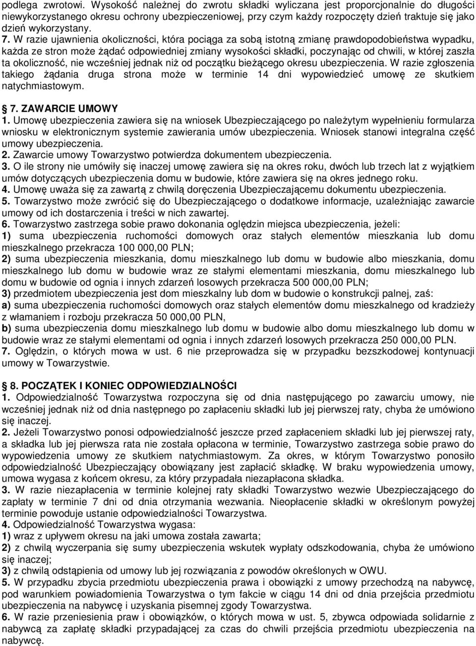 7. W razie ujawnienia okoliczności, która pociąga za sobą istotną zmianę prawdopodobieństwa wypadku, kaŝda ze stron moŝe Ŝądać odpowiedniej zmiany wysokości składki, poczynając od chwili, w której