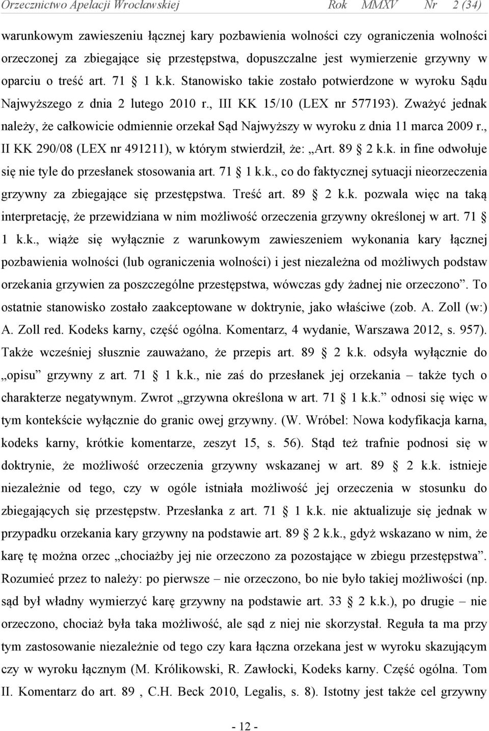 89 2 k.k. in fine odwołuje się nie tyle do przesłanek stosowania art. 71 1 k.k., co do faktycznej sytuacji nieorzeczenia grzywny za zbiegające się przestępstwa. Treść art. 89 2 k.k. pozwala więc na taką interpretację, że przewidziana w nim możliwość orzeczenia grzywny określonej w art.