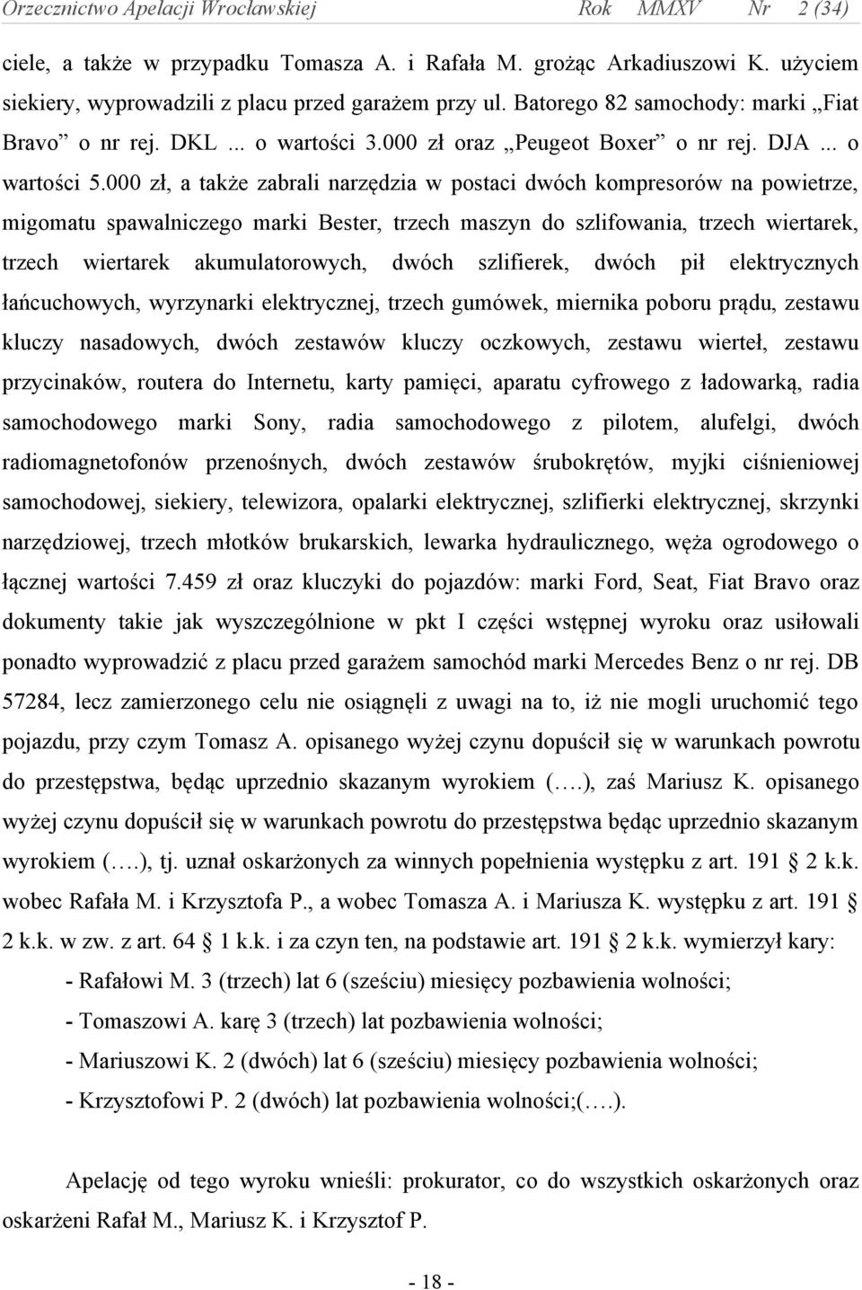 000 zł, a także zabrali narzędzia w postaci dwóch kompresorów na powietrze, migomatu spawalniczego marki Bester, trzech maszyn do szlifowania, trzech wiertarek, trzech wiertarek akumulatorowych,