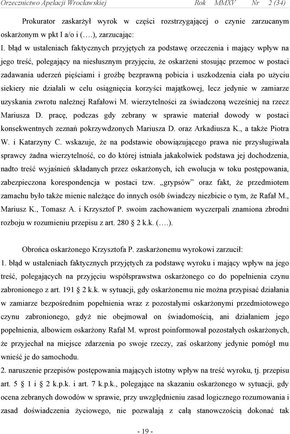 i groźbę bezprawną pobicia i uszkodzenia ciała po użyciu siekiery nie działali w celu osiągnięcia korzyści majątkowej, lecz jedynie w zamiarze uzyskania zwrotu należnej Rafałowi M.