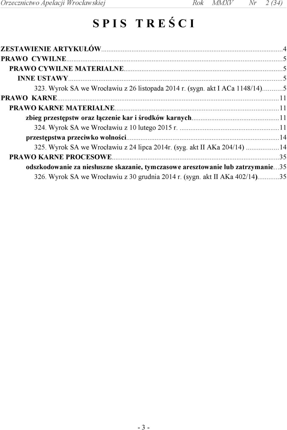 Wyrok SA we Wrocławiu z 10 lutego 2015 r....11 przestępstwa przeciwko wolności...14 325. Wyrok SA we Wrocławiu z 24 lipca 2014r. (syg. akt II AKa 204/14).