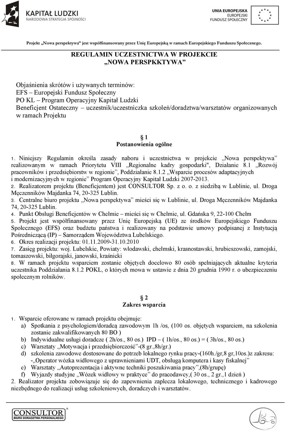 Niniejszy Regulamin określa zasady naboru i uczestnictwa w projekcie Nowa perspektywa realizowanym w ramach Priorytetu VIII Regionalne kadry gospodarki", Działanie 8.