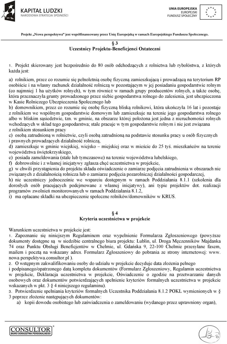 na terytorium RP osobiście i na własny rachunek działalność rolniczą w pozostającym w jej posiadaniu gospodarstwie rolnym (co najmniej 1 ha użytków rolnych), w tym również w ramach grupy producentów