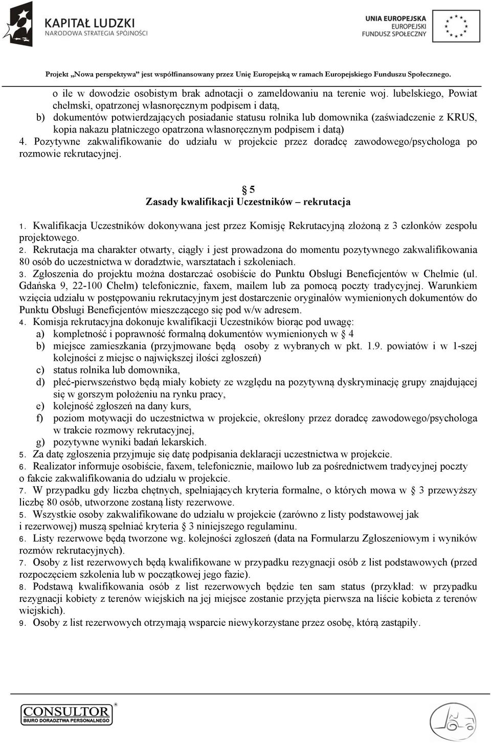 opatrzona własnoręcznym podpisem i datą) 4. Pozytywne zakwalifikowanie do udziału w projekcie przez doradcę zawodowego/psychologa po rozmowie rekrutacyjnej.