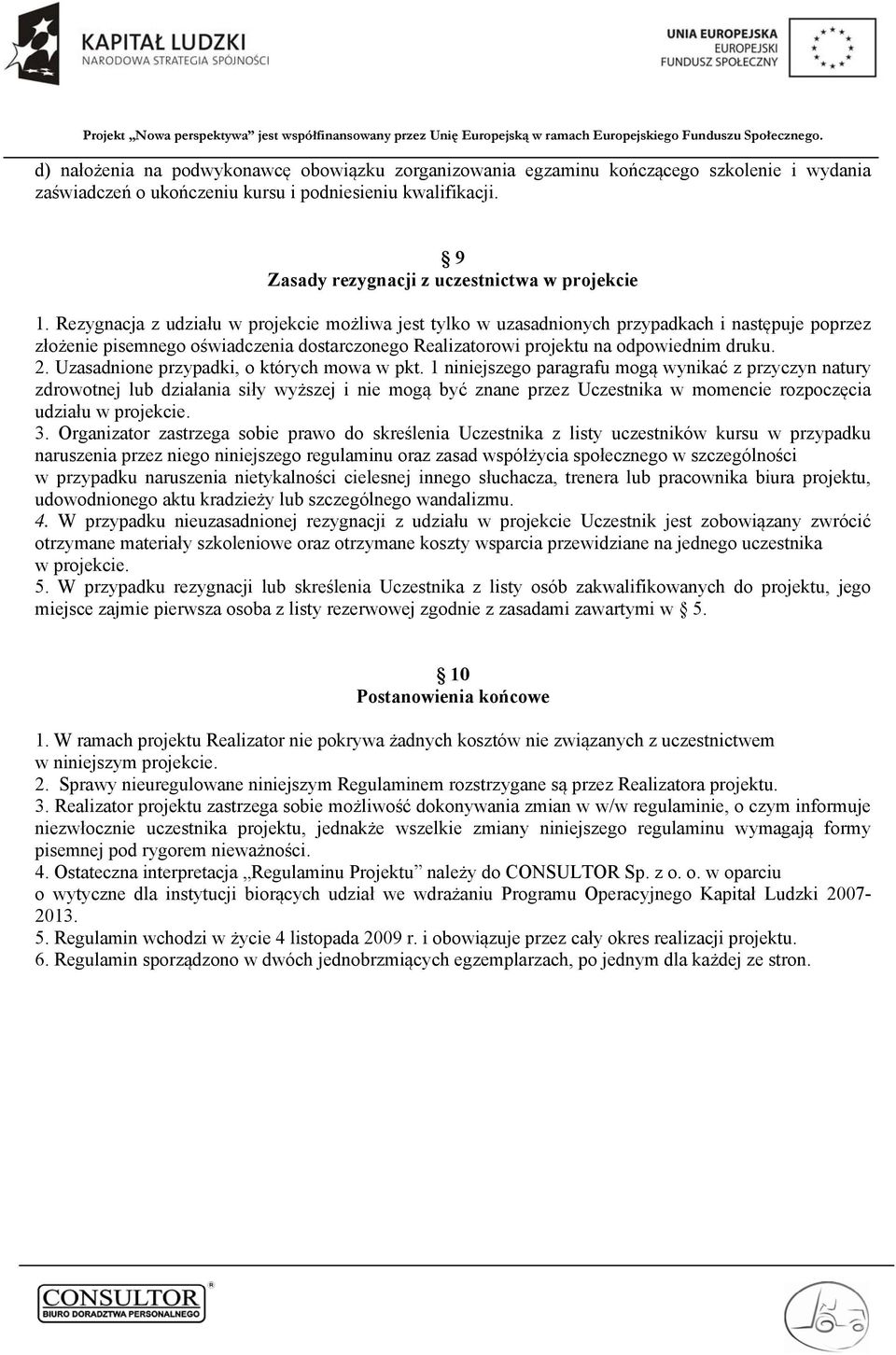 Rezygnacja z udziału w projekcie możliwa jest tylko w uzasadnionych przypadkach i następuje poprzez złożenie pisemnego oświadczenia dostarczonego Realizatorowi projektu na odpowiednim druku. 2.