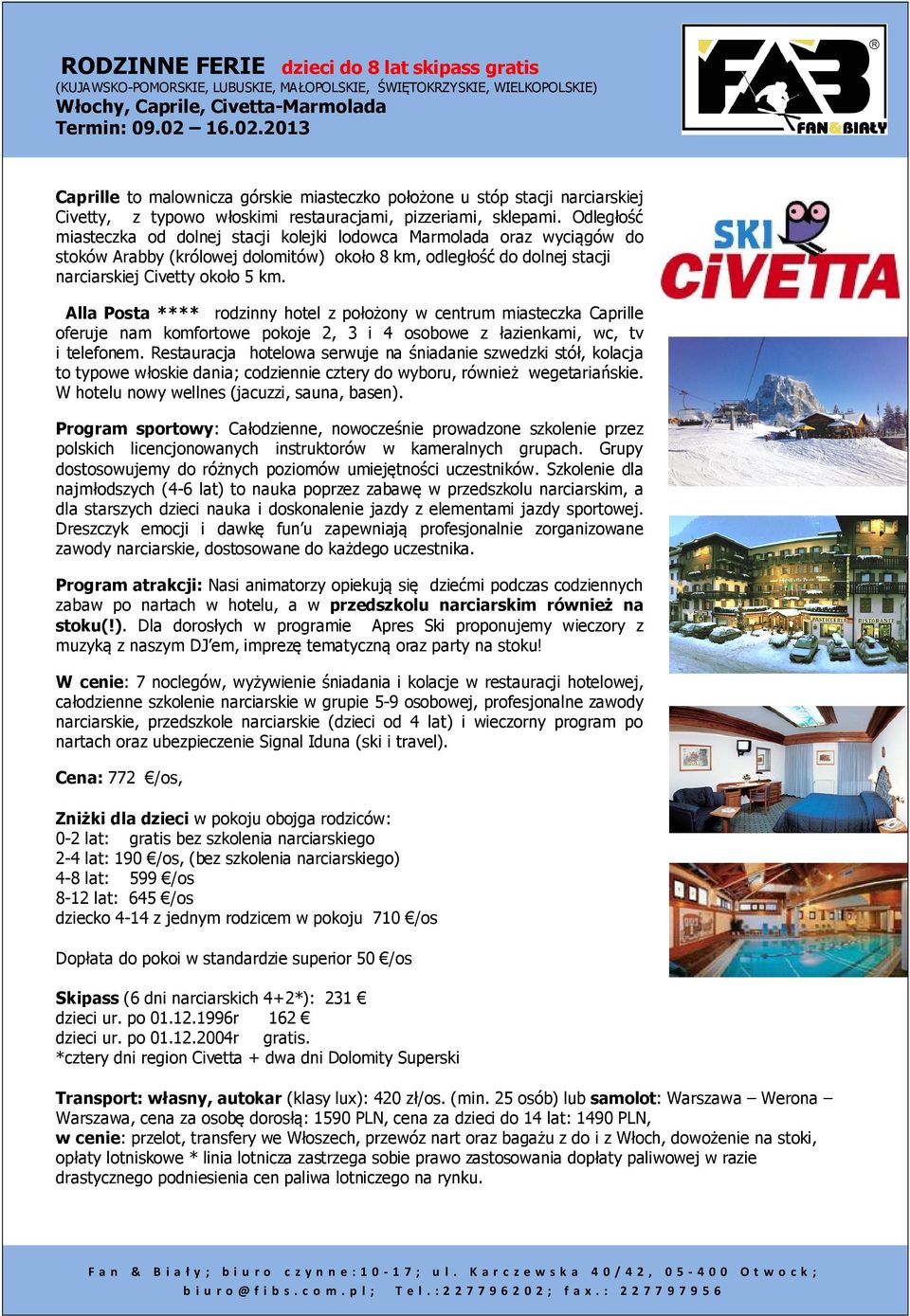 Odległość miasteczka od dolnej stacji kolejki lodowca Marmolada oraz wyciągów do stoków Arabby (królowej dolomitów) około 8 km, odległość do dolnej stacji narciarskiej Civetty około 5 km.