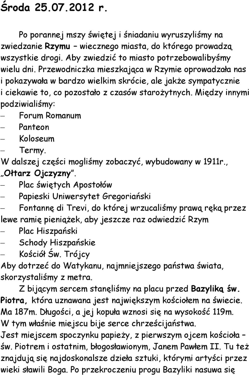 Między innymi podziwialiśmy: Forum Romanum Panteon Koloseum Termy. W dalszej części mogliśmy zobaczyć, wybudowany w 1911r., Ołtarz Ojczyzny.