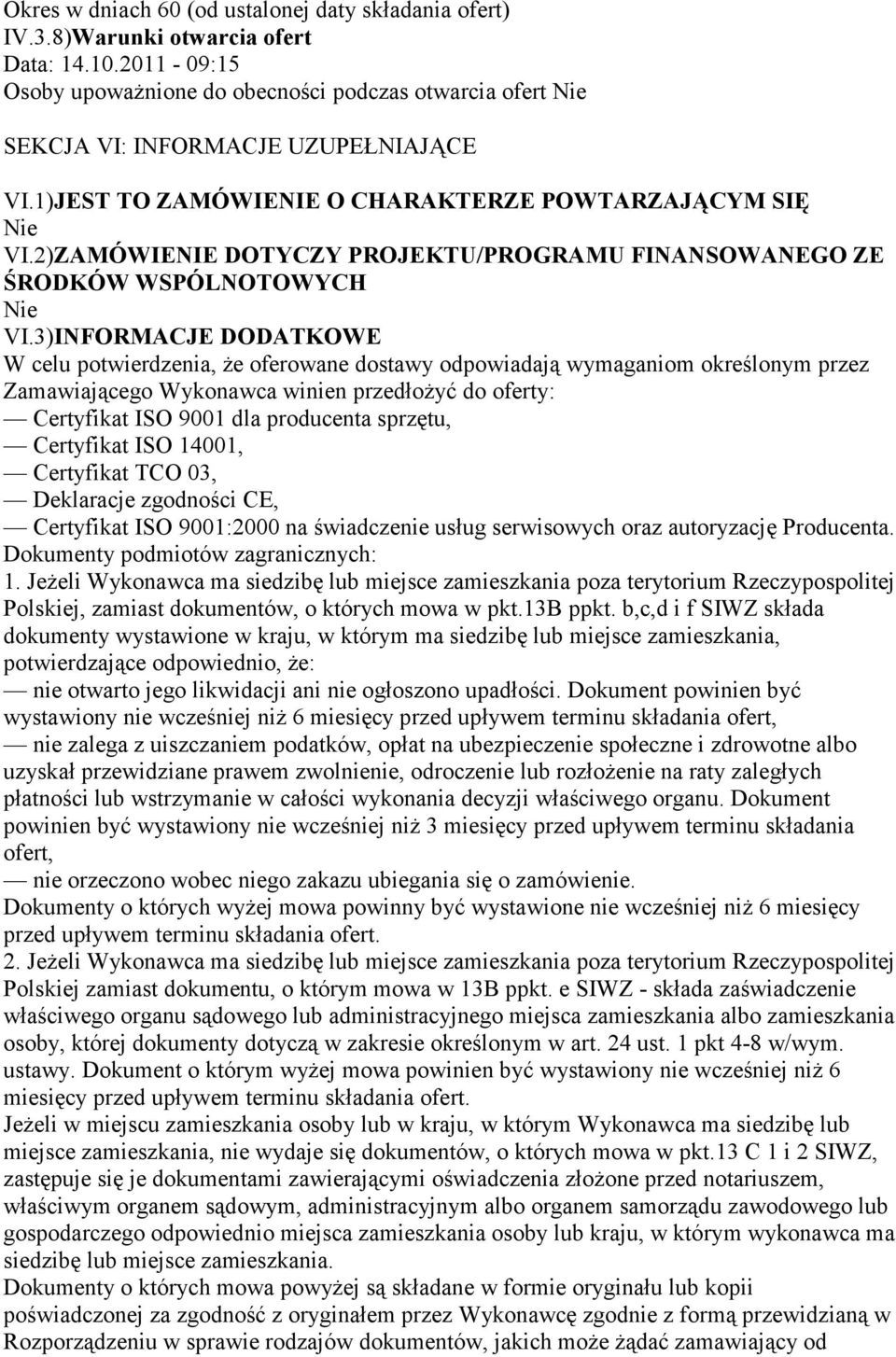 3)INFORMACJE DODATKOWE W celu potwierdzenia, Ŝe oferowane dostawy odpowiadają wymaganiom określonym przez Zamawiającego Wykonawca winien przedłoŝyć do oferty: Certyfikat ISO 9001 dla producenta