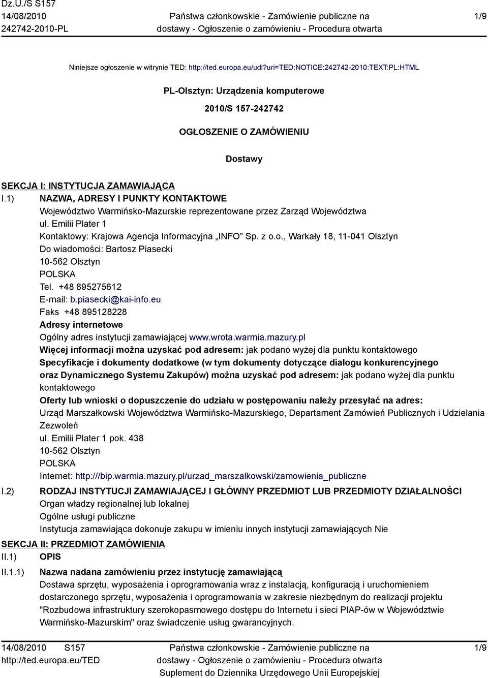 1) NAZWA, ADRESY I PUNKTY KONTAKTOWE Województwo Warmińsko-Mazurskie reprezentowane przez Zarząd Województwa ul. Emilii Plater 1 Kontaktowy: Krajowa Agencja Informacyjna INFO Sp. z o.o., Warkały 18, 11-041 Olsztyn Do wiadomości: Bartosz Piasecki 10-562 Olsztyn POLSKA Tel.