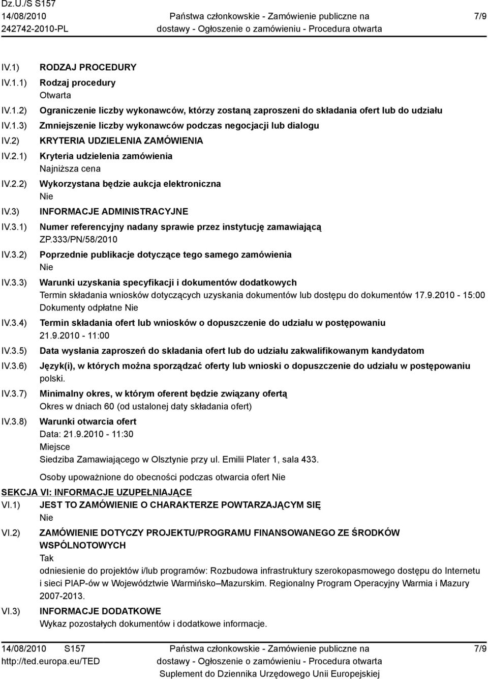 IV.3.1) IV.3.2) IV.3.3) IV.3.4) IV.3.5) IV.3.6) IV.3.7) IV.3.8) RODZAJ PROCEDURY Rodzaj procedury Otwarta Ograniczenie liczby wykonawców, którzy zostaną zaproszeni do składania ofert lub do udziału