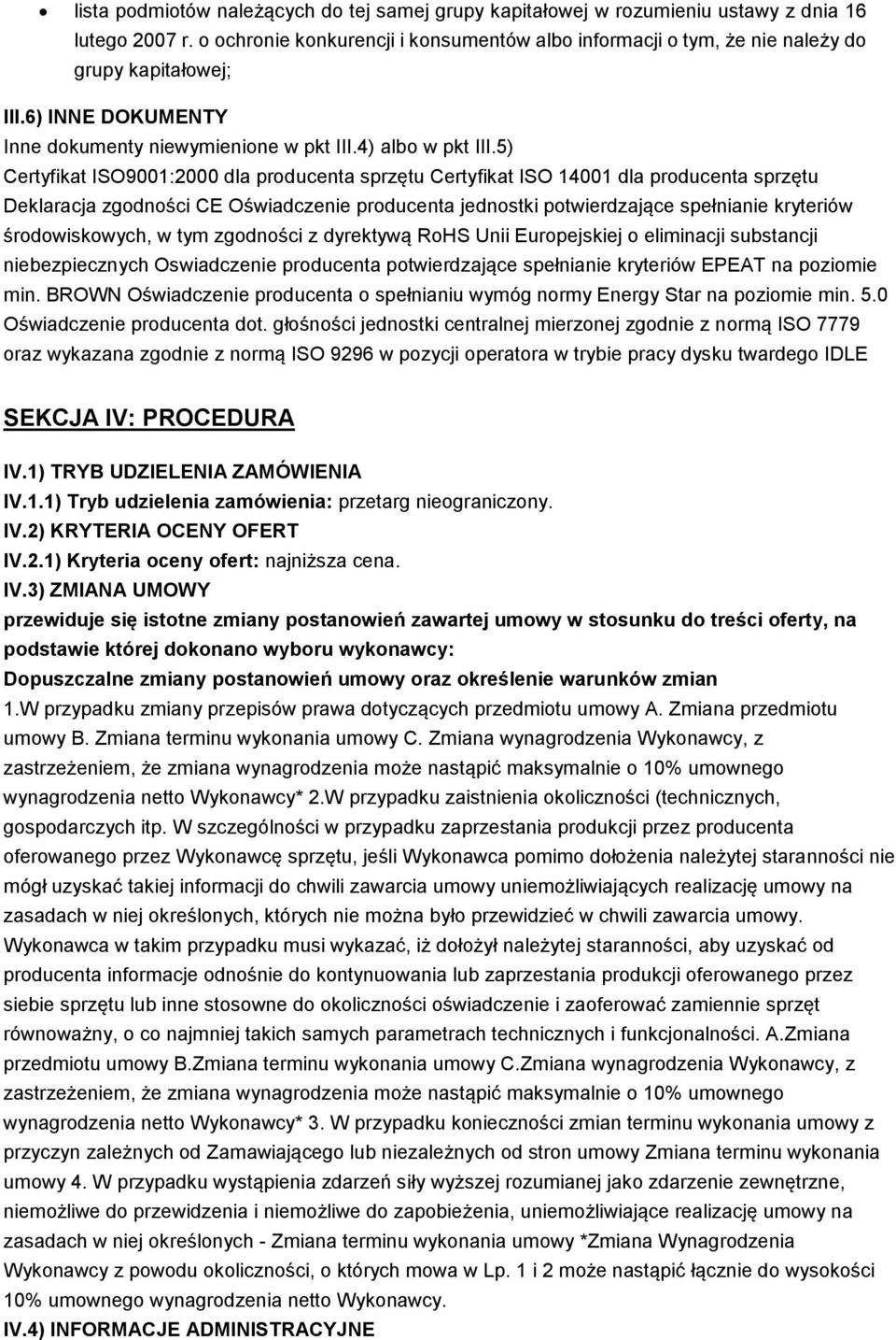 5) Certyfikat ISO9001:2000 dla producenta sprzętu Certyfikat ISO 14001 dla producenta sprzętu Deklaracja zgodności CE Oświadczenie producenta jednostki potwierdzające spełnianie kryteriów