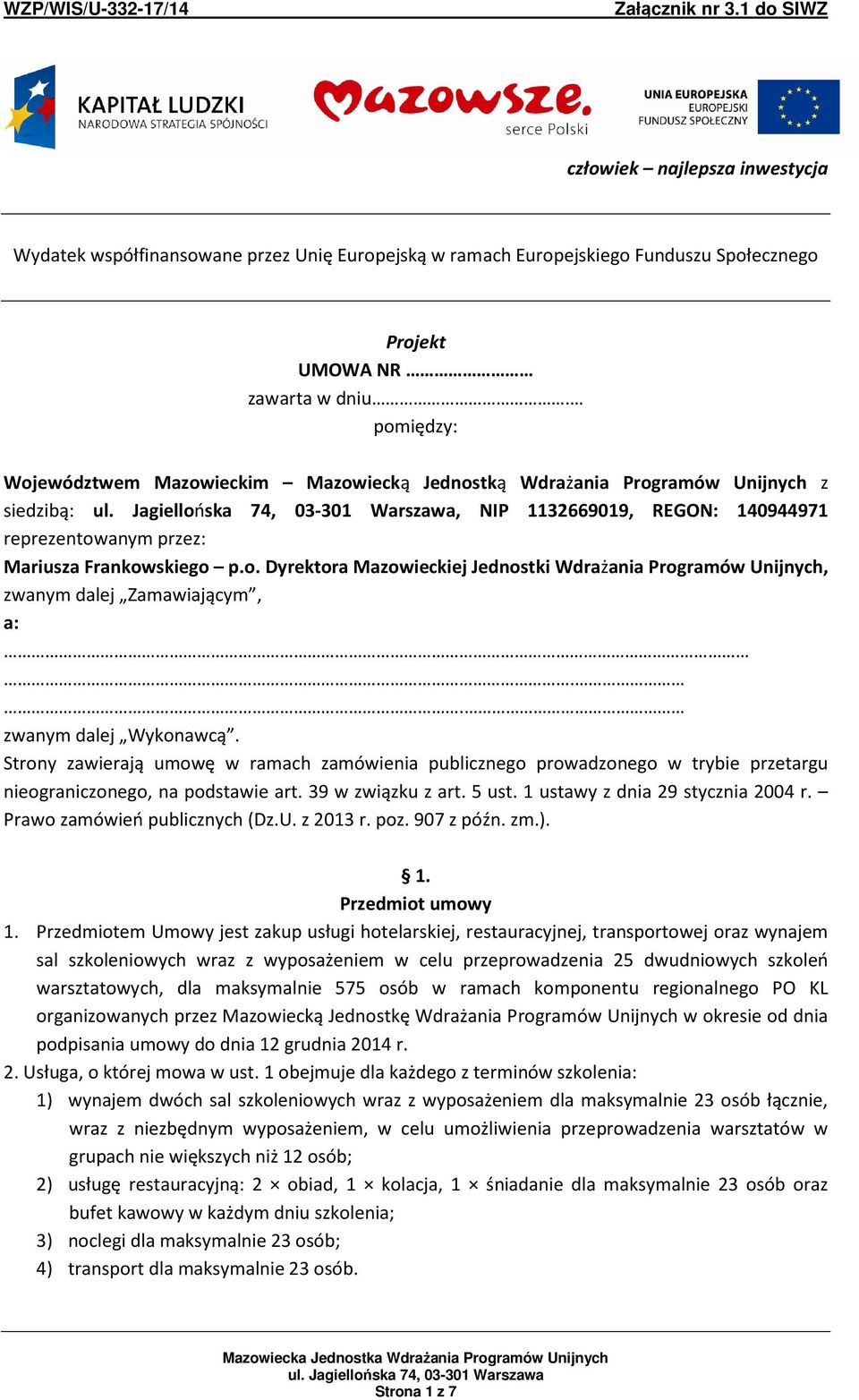 . zwanym dalej Wykonawcą. Strony zawierają umowę w ramach zamówienia publicznego prowadzonego w trybie przetargu nieograniczonego, na podstawie art. 39 w związku z art. 5 ust.