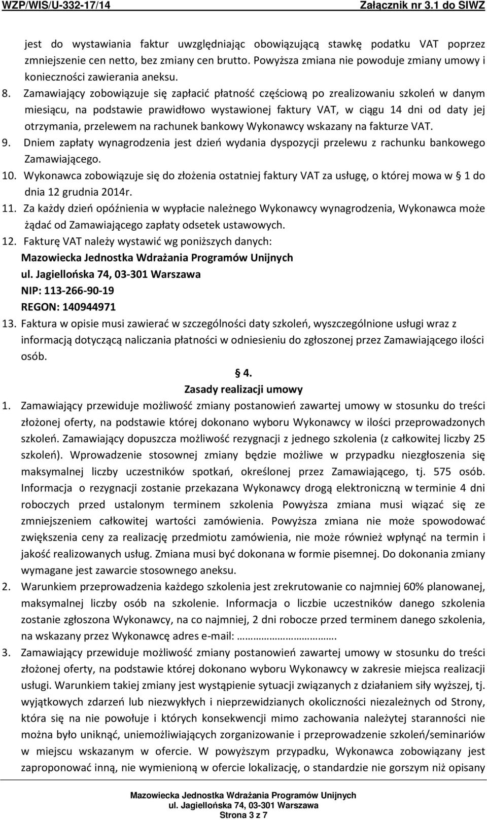 Zamawiający zobowiązuje się zapłacić płatność częściową po zrealizowaniu szkoleń w danym miesiącu, na podstawie prawidłowo wystawionej faktury VAT, w ciągu 14 dni od daty jej otrzymania, przelewem na