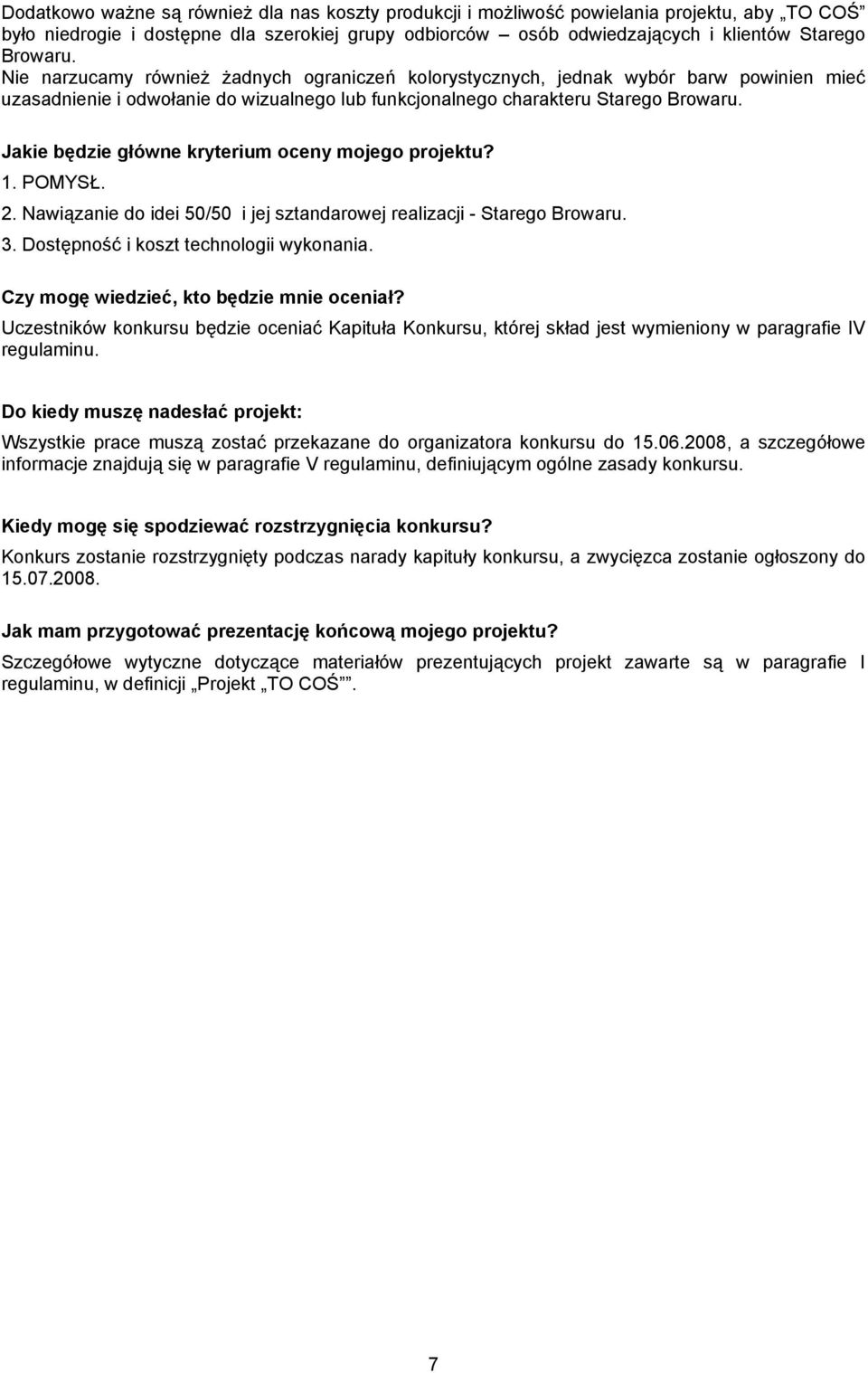 Jakie będzie główne kryterium oceny mojego projektu? 1. POMYSŁ. 2. Nawiązanie do idei 50/50 i jej sztandarowej realizacji - Starego Browaru. 3. Dostępność i koszt technologii wykonania.