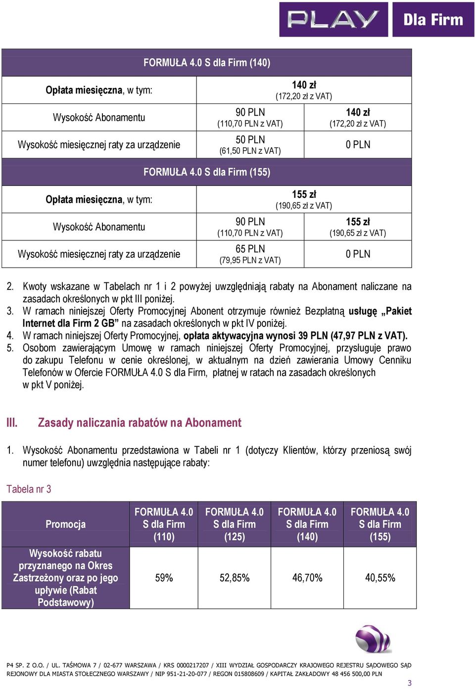 W ramach niniejszej Oferty Promocyjnej Abonent otrzymuje również Bezpłatną usługę Pakiet Internet dla Firm 2 GB na zasadach określonych w pkt IV poniżej. 4.