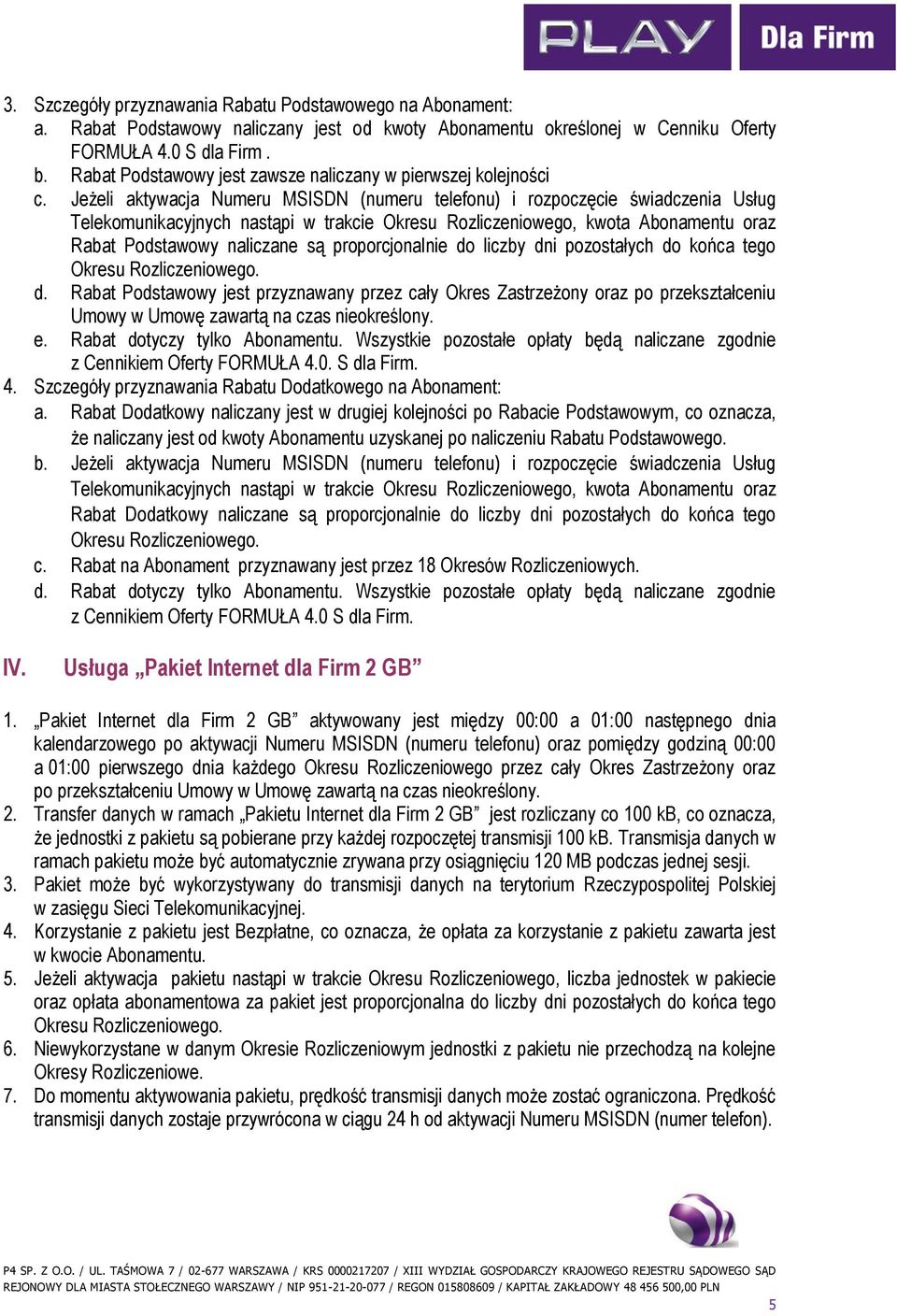 Jeżeli aktywacja Numeru MSISDN (numeru telefonu) i rozpoczęcie świadczenia Usług Telekomunikacyjnych nastąpi w trakcie Okresu Rozliczeniowego, kwota Abonamentu oraz Rabat Podstawowy naliczane są