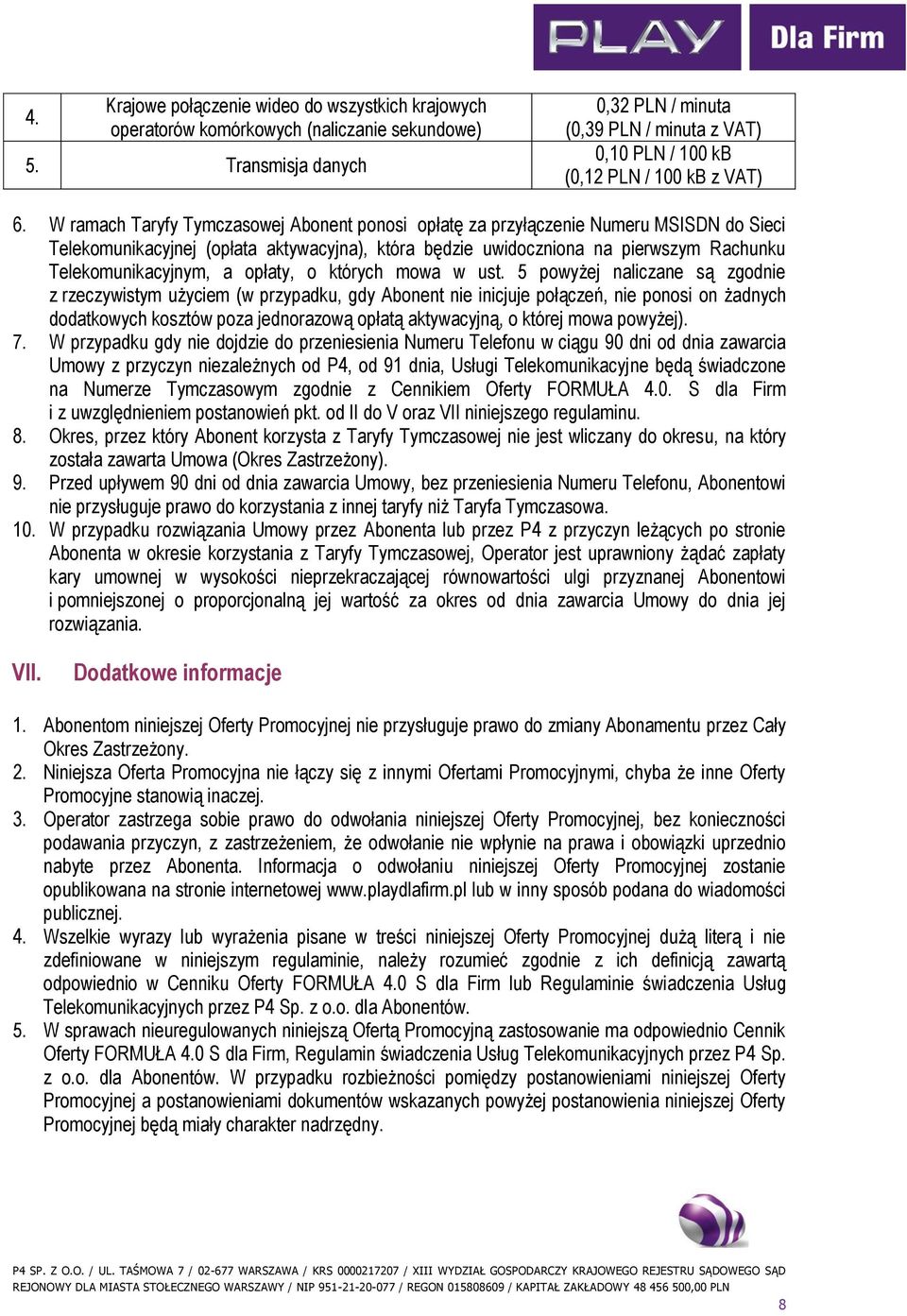 W ramach Taryfy Tymczasowej Abonent ponosi opłatę za przyłączenie Numeru MSISDN do Sieci Telekomunikacyjnej (opłata aktywacyjna), która będzie uwidoczniona na pierwszym Rachunku Telekomunikacyjnym, a