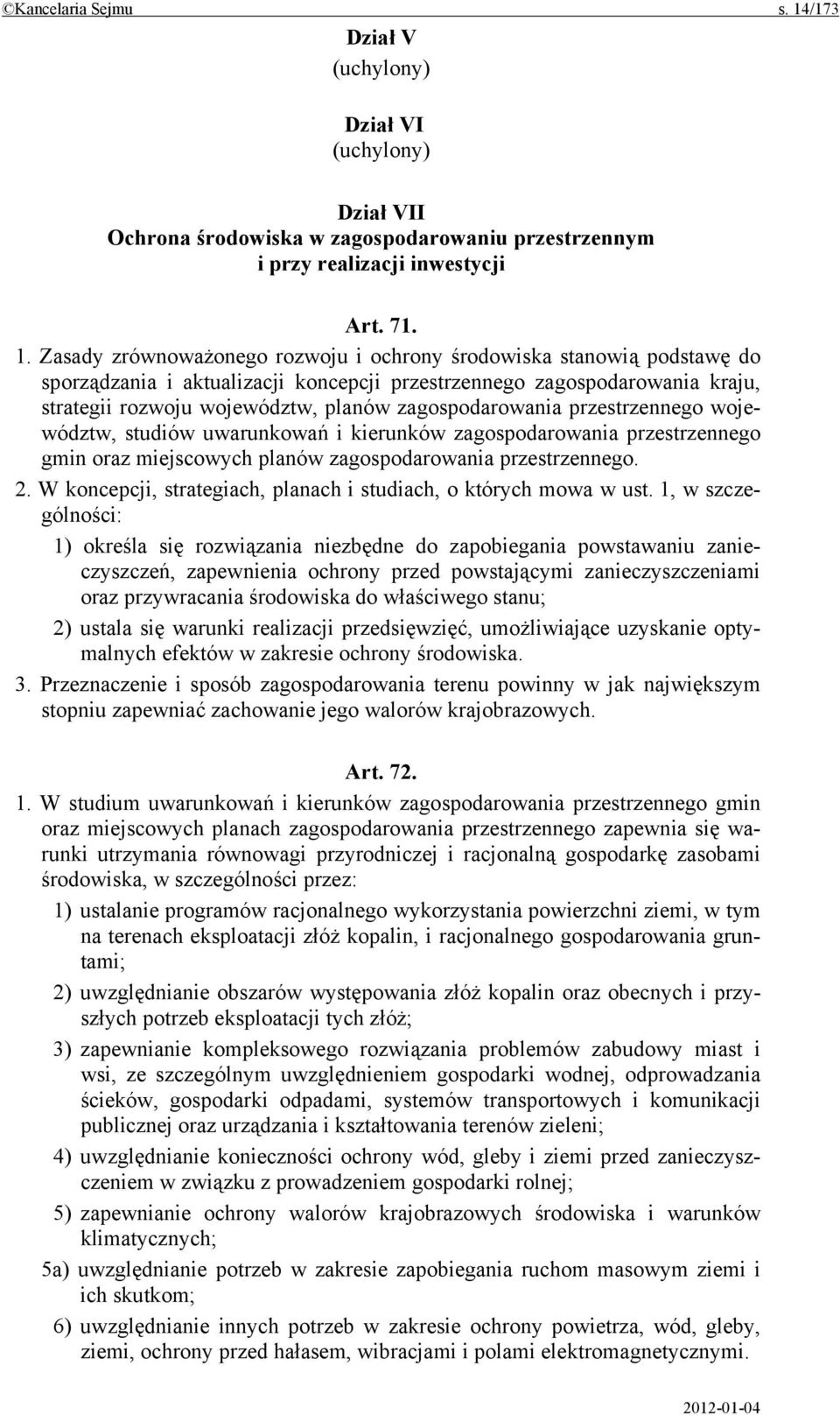 Zasady zrównoważonego rozwoju i ochrony środowiska stanowią podstawę do sporządzania i aktualizacji koncepcji przestrzennego zagospodarowania kraju, strategii rozwoju województw, planów