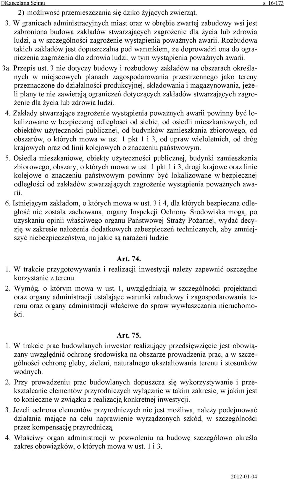 poważnych awarii. Rozbudowa takich zakładów jest dopuszczalna pod warunkiem, że doprowadzi ona do ograniczenia zagrożenia dla zdrowia ludzi, w tym wystąpienia poważnych awarii. 3a. Przepis ust.