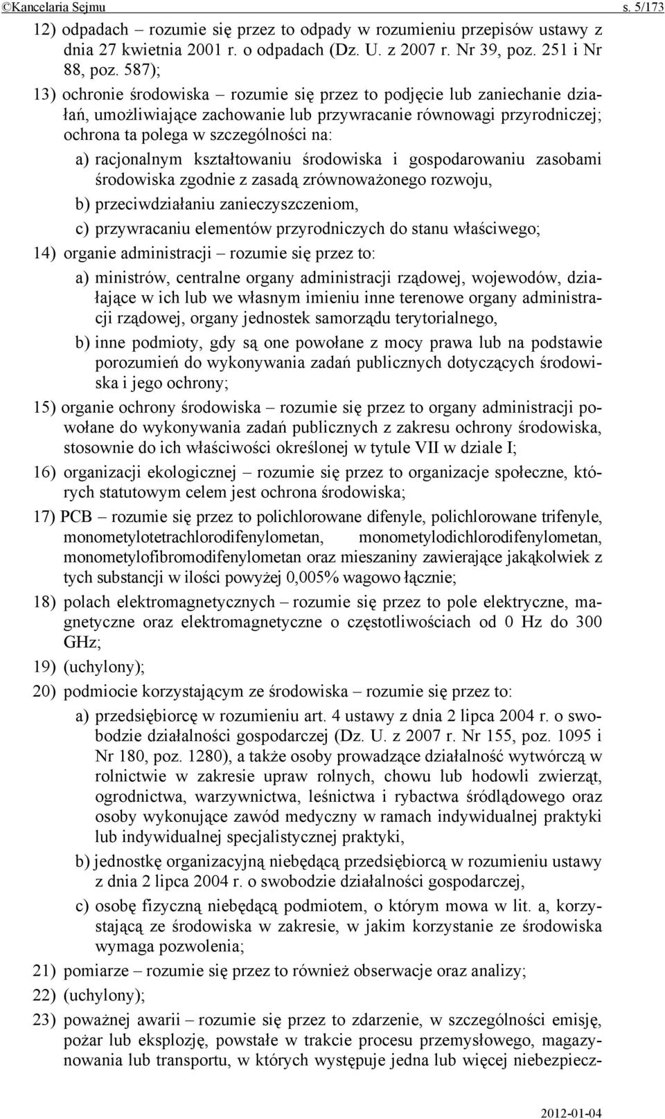 racjonalnym kształtowaniu środowiska i gospodarowaniu zasobami środowiska zgodnie z zasadą zrównoważonego rozwoju, b) przeciwdziałaniu zanieczyszczeniom, c) przywracaniu elementów przyrodniczych do