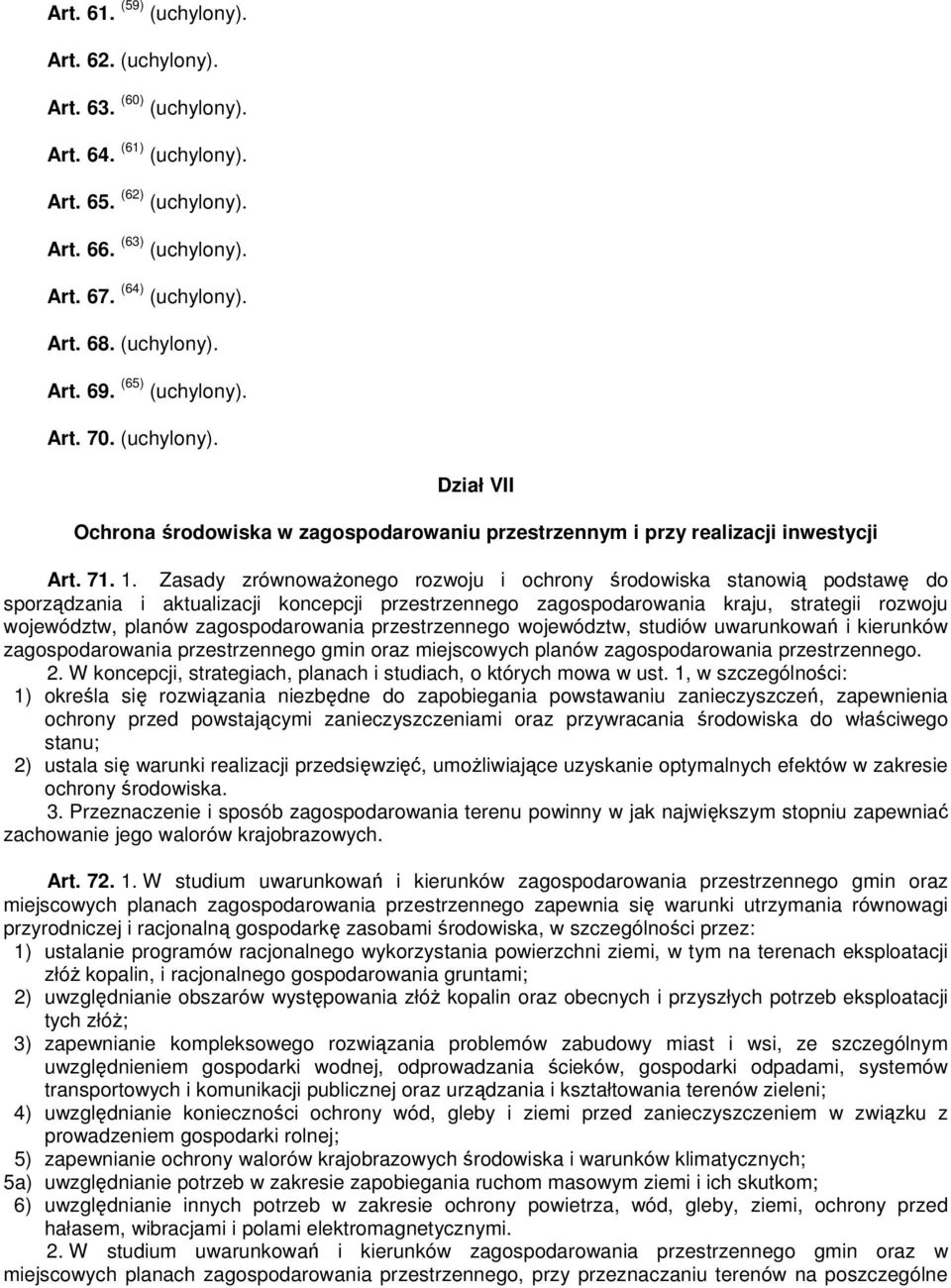 Zasady zrównoważonego rozwoju i ochrony środowiska stanowią podstawę do sporządzania i aktualizacji koncepcji przestrzennego zagospodarowania kraju, strategii rozwoju województw, planów